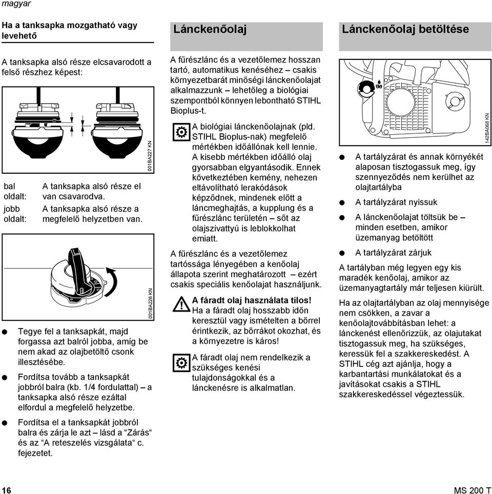 Fordítsa tovább a tanksapkát jobbról balra (kb. 1/4 fordulattal) a tanksapka alsó része ezáltal elfordul a megfelelő helyzetbe.