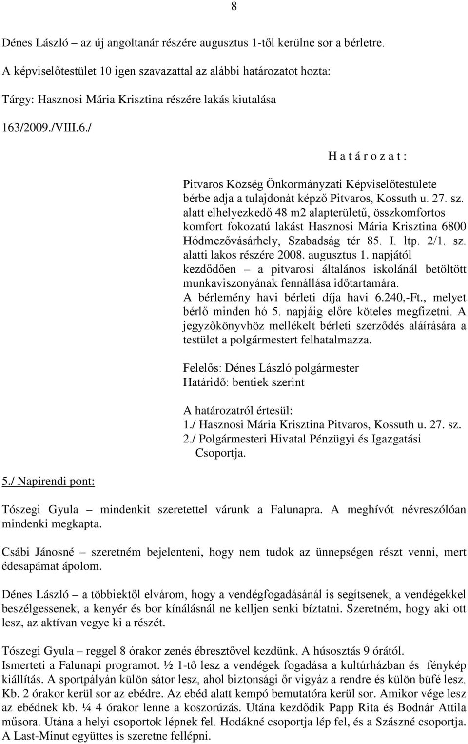/ Napirendi pont: H a t á r o z a t : Pitvaros Község Önkormányzati Képviselőtestülete bérbe adja a tulajdonát képző Pitvaros, Kossuth u. 27. sz.