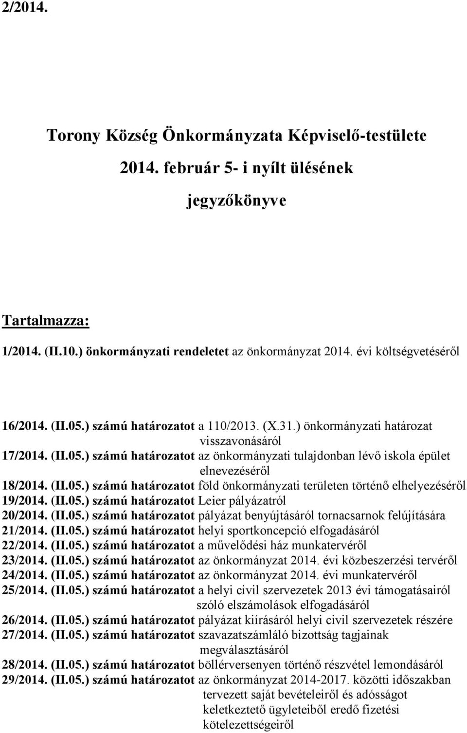 (II.05.) számú határozatot föld önkormányzati területen történő elhelyezéséről 19/2014. (II.05.) számú határozatot Leier pályázatról 20/2014. (II.05.) számú határozatot pályázat benyújtásáról tornacsarnok felújítására 21/2014.
