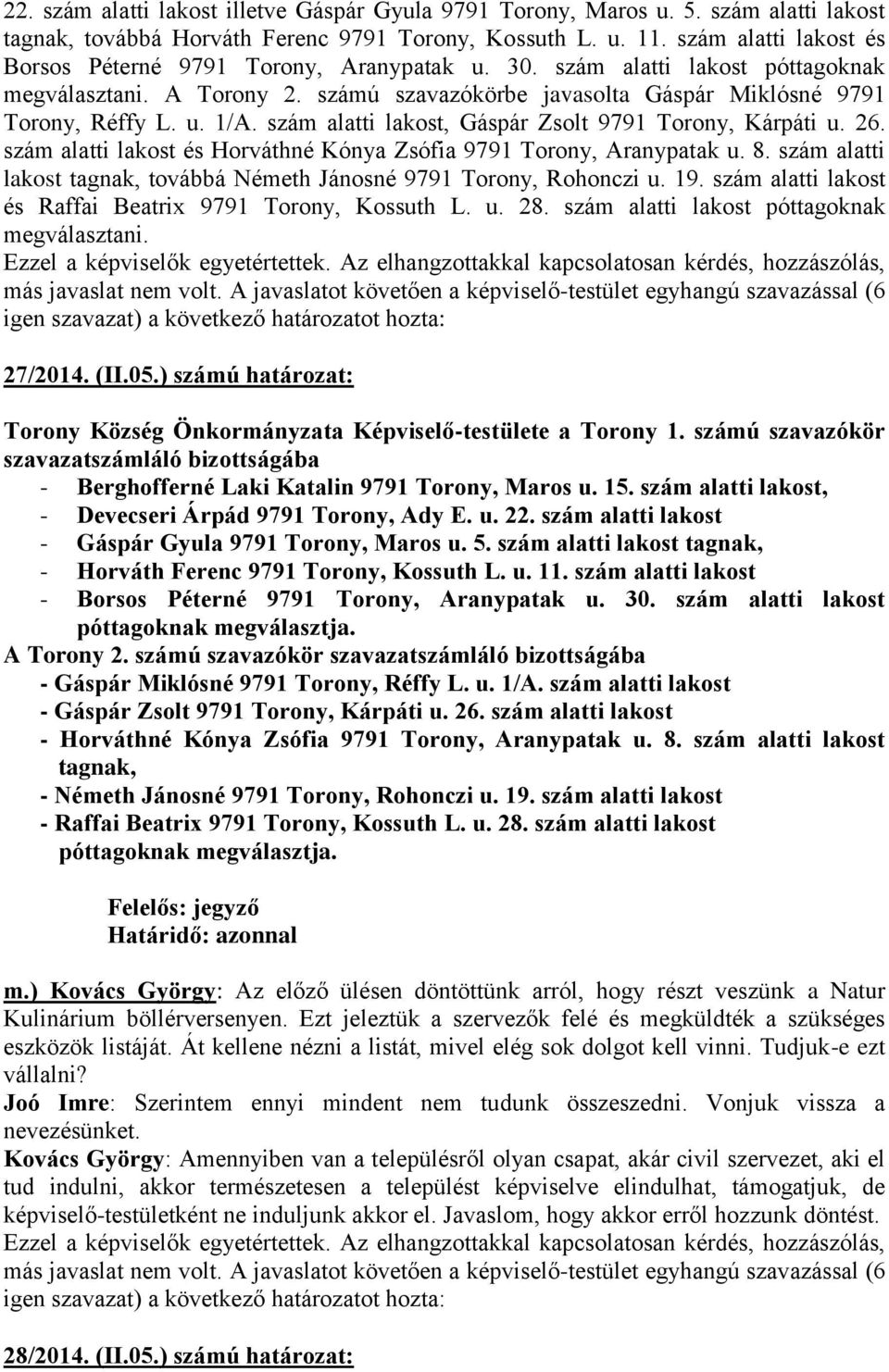 szám alatti lakost, Gáspár Zsolt 9791 Torony, Kárpáti u. 26. szám alatti lakost és Horváthné Kónya Zsófia 9791 Torony, Aranypatak u. 8.