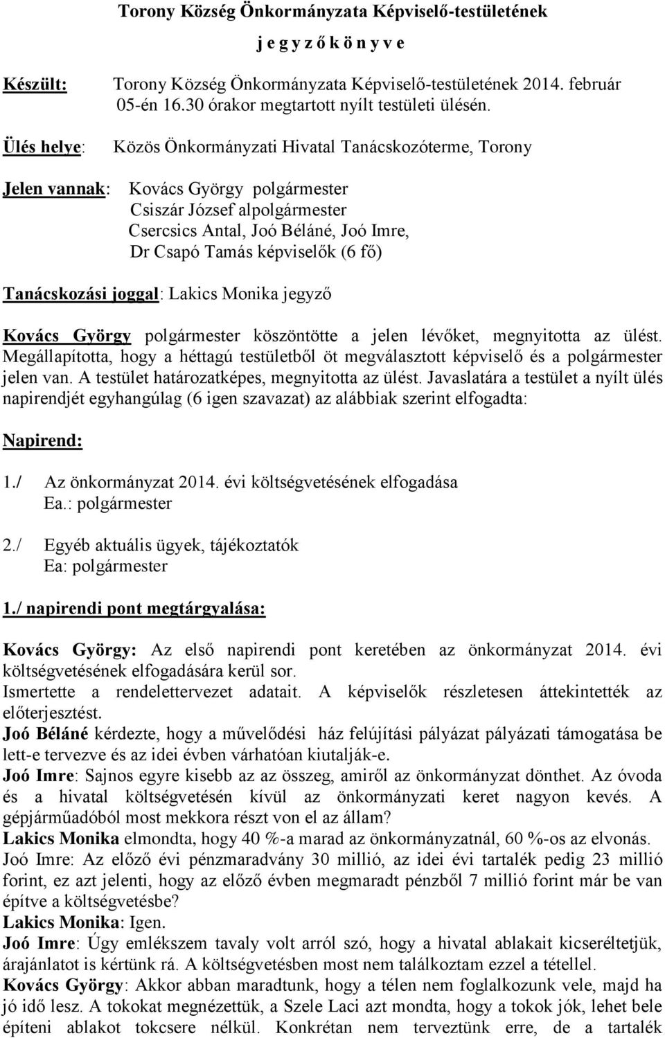 Közös Önkormányzati Hivatal Tanácskozóterme, Torony Kovács György polgármester Csiszár József alpolgármester Csercsics Antal, Joó Béláné, Joó Imre, Dr Csapó Tamás képviselők (6 fő) Tanácskozási