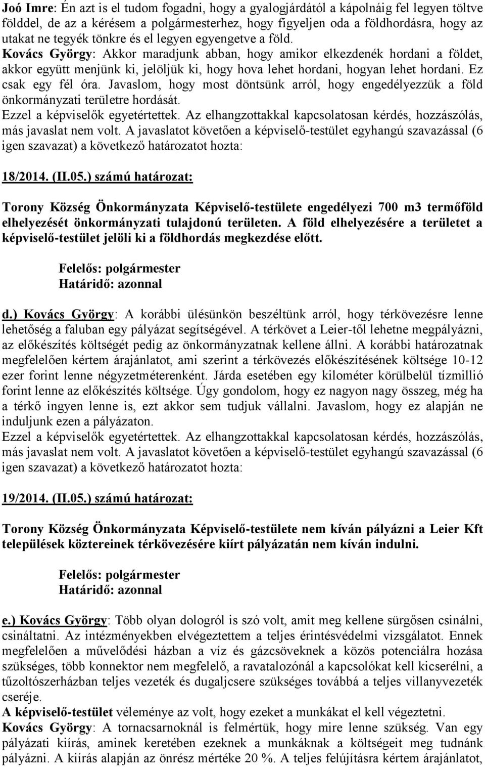 Kovács György: Akkor maradjunk abban, hogy amikor elkezdenék hordani a földet, akkor együtt menjünk ki, jelöljük ki, hogy hova lehet hordani, hogyan lehet hordani. Ez csak egy fél óra.