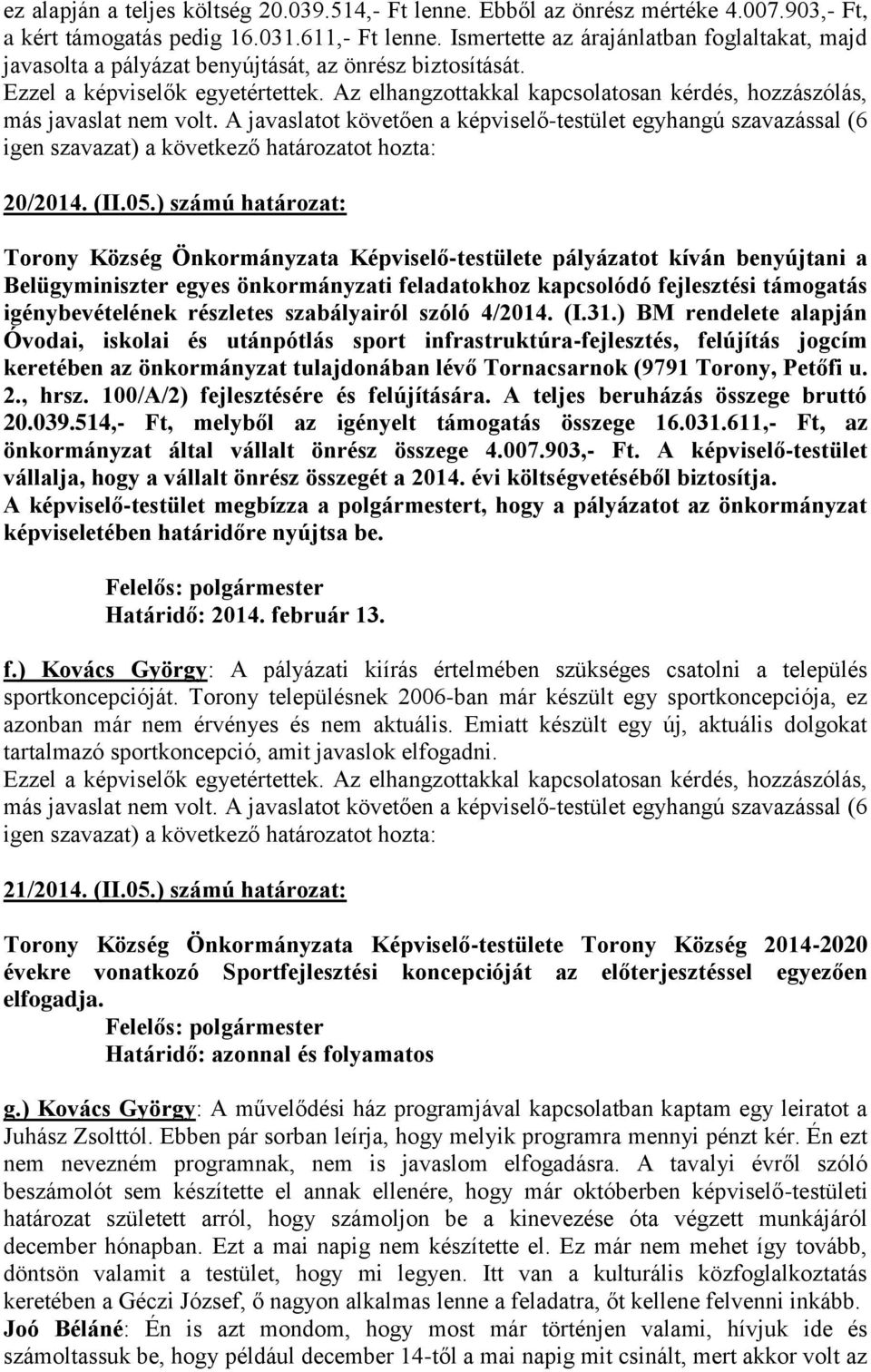 ) számú határozat: Torony Község Önkormányzata Képviselő-testülete pályázatot kíván benyújtani a Belügyminiszter egyes önkormányzati feladatokhoz kapcsolódó fejlesztési támogatás igénybevételének