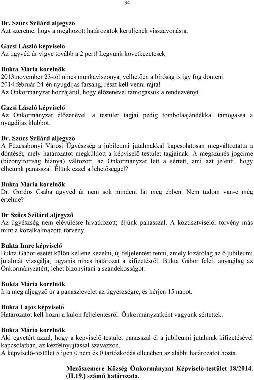 Az Önkormányzat hozzájárul, hogy élőzenével támogassuk a rendezvényt. Az Önkormányzat élőzenével, a testület tagjai pedig tombolaajándékkal támogassa a nyugdíjas klubbot.