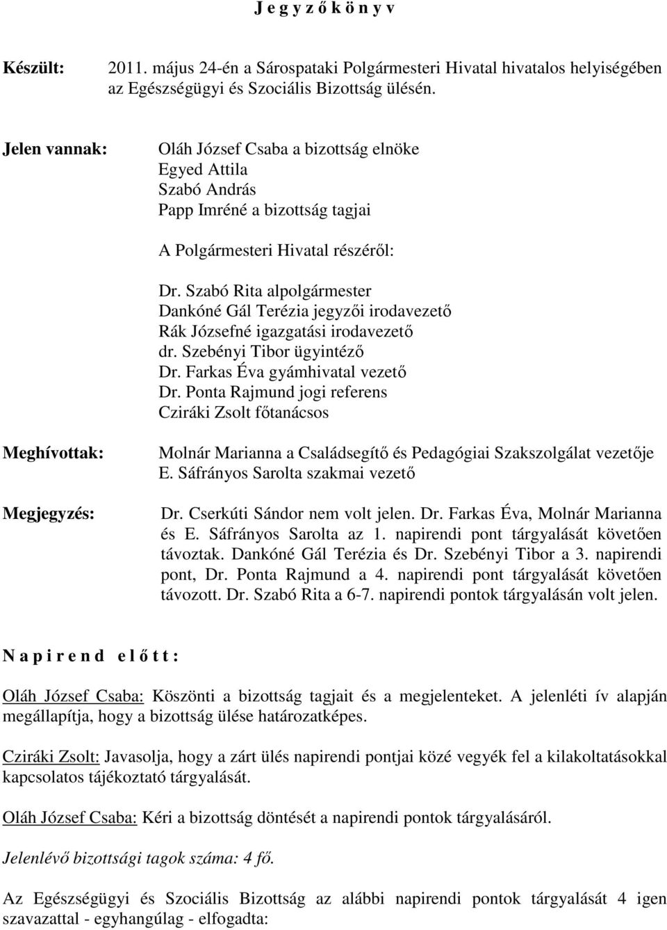 Szabó Rita alpolgármester Dankóné Gál Terézia jegyzıi irodavezetı Rák Józsefné igazgatási irodavezetı dr. Szebényi Tibor ügyintézı Dr. Farkas Éva gyámhivatal vezetı Dr.