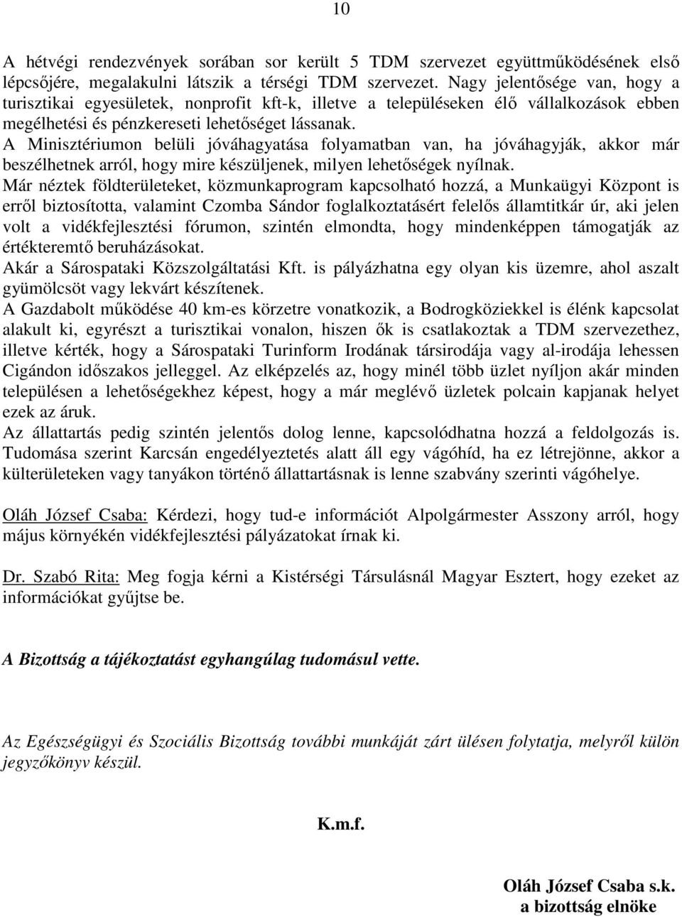 A Minisztériumon belüli jóváhagyatása folyamatban van, ha jóváhagyják, akkor már beszélhetnek arról, hogy mire készüljenek, milyen lehetıségek nyílnak.