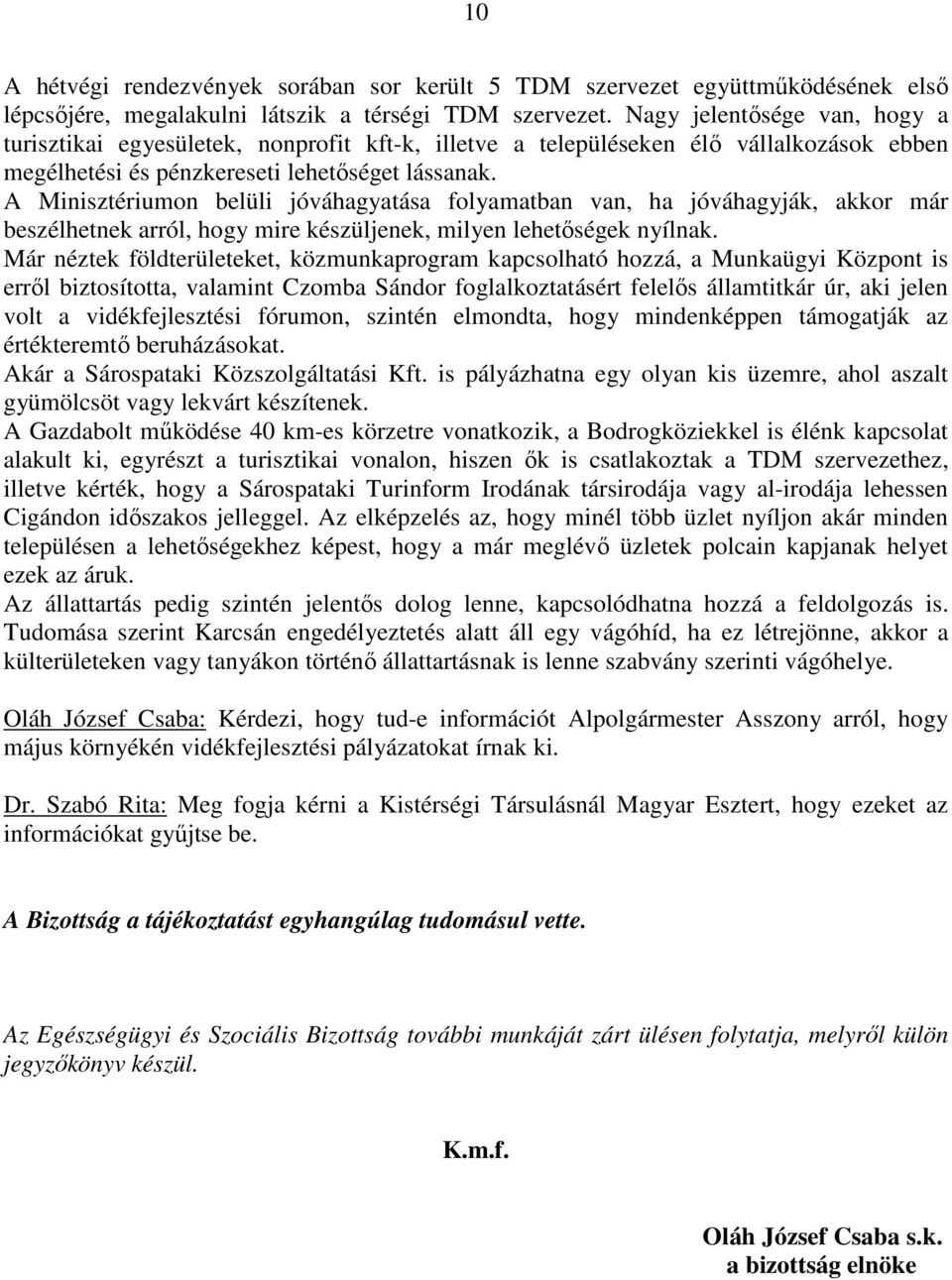 A Minisztériumon belüli jóváhagyatása folyamatban van, ha jóváhagyják, akkor már beszélhetnek arról, hogy mire készüljenek, milyen lehetıségek nyílnak.