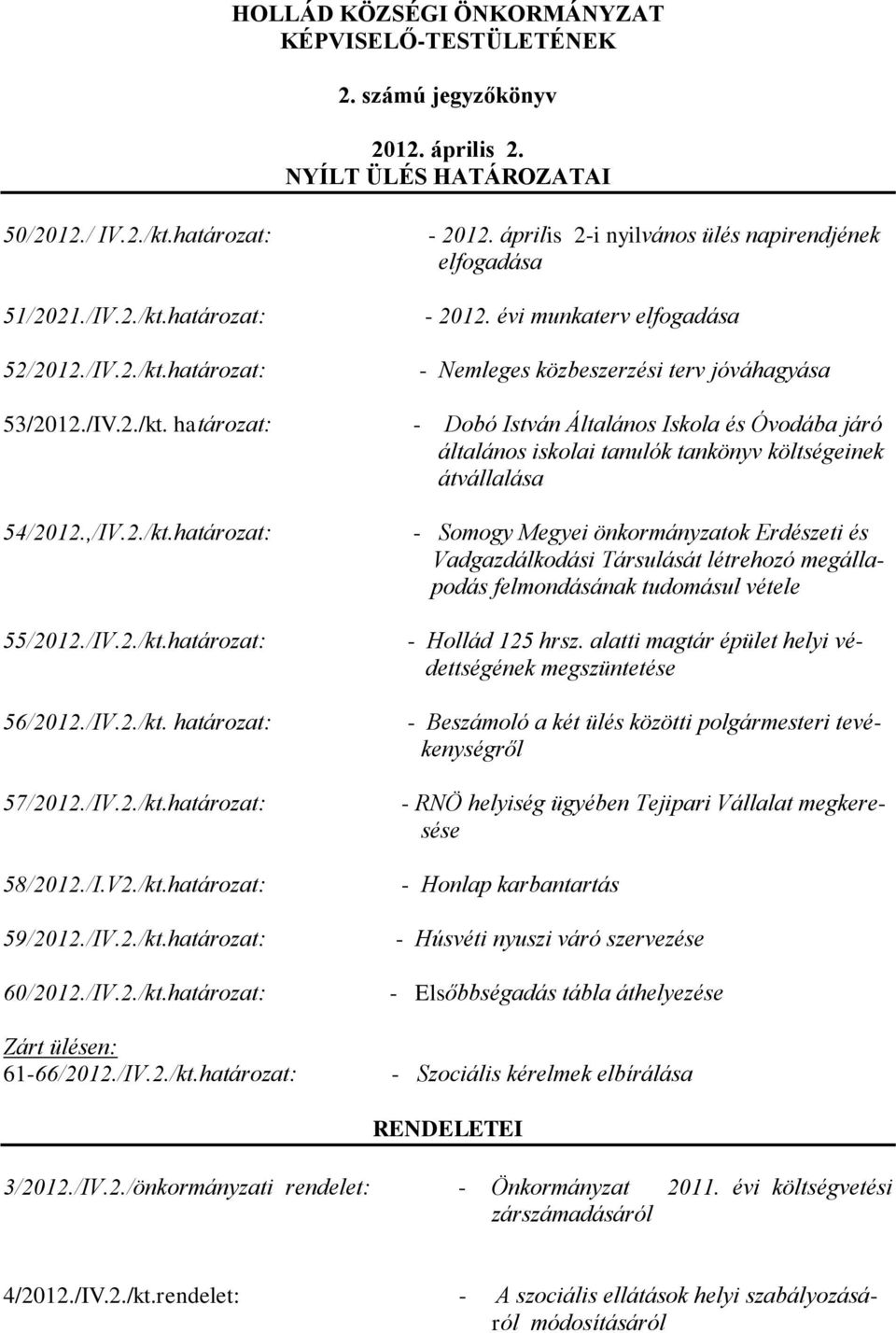 /IV.2./kt. határozat: 57/2012./IV.2./kt.határozat: 58/2012./I.V2./kt.határozat: 59/2012./IV.2./kt.határozat: 60/2012./IV.2./kt.határozat: Zárt ülésen: 61-66/2012./IV.2./kt.határozat: - 2012.