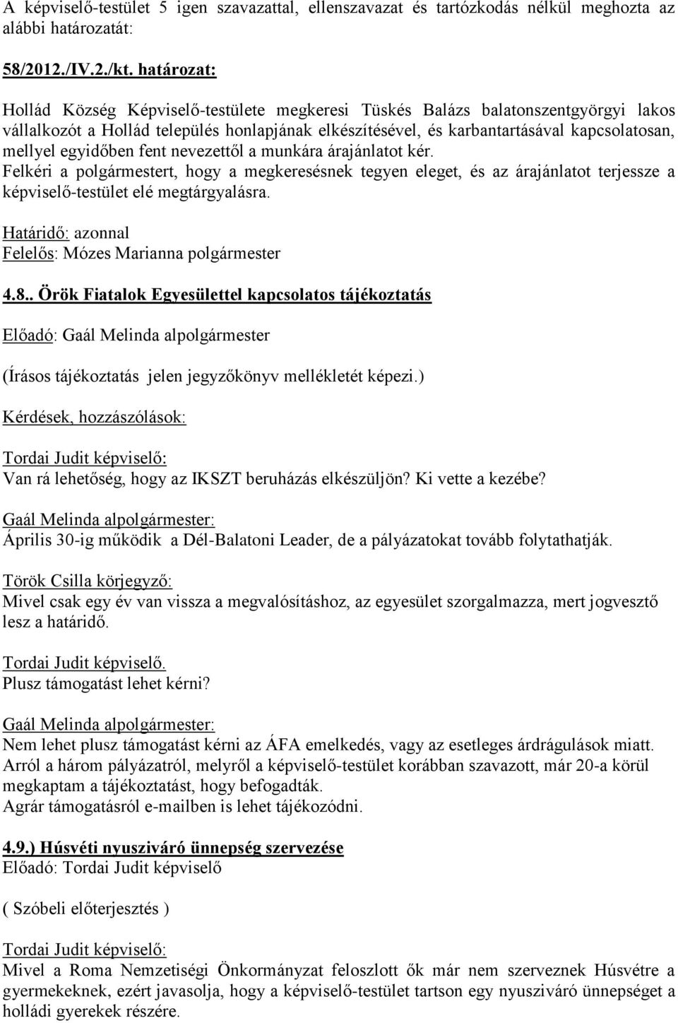 egyidőben fent nevezettől a munkára árajánlatot kér. Felkéri a polgármestert, hogy a megkeresésnek tegyen eleget, és az árajánlatot terjessze a képviselő-testület elé megtárgyalásra. 4.8.