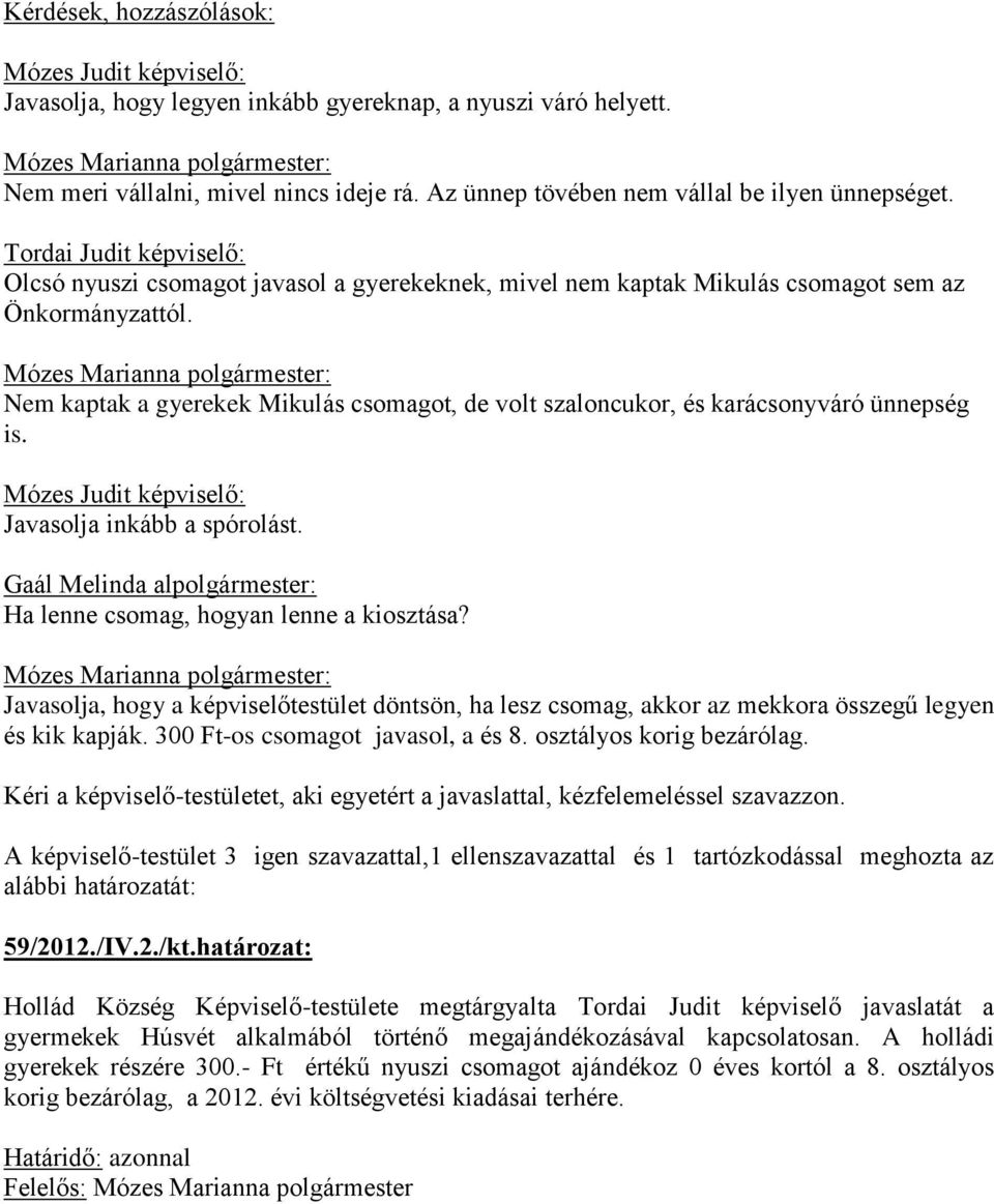 Nem kaptak a gyerekek Mikulás csomagot, de volt szaloncukor, és karácsonyváró ünnepség is. Mózes Judit képviselő: Javasolja inkább a spórolást.