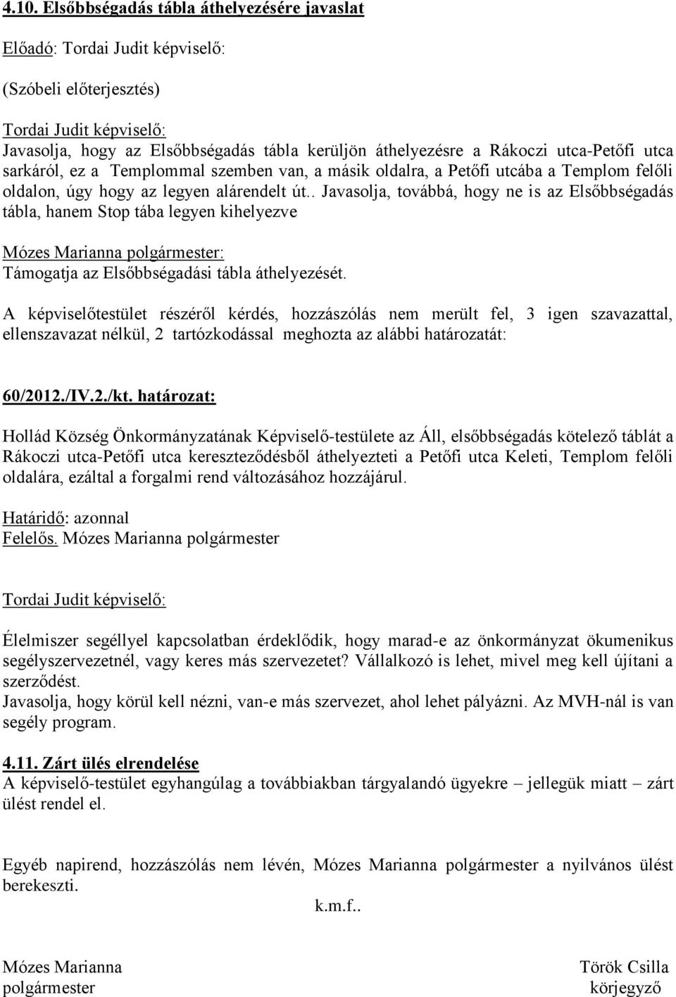 . Javasolja, továbbá, hogy ne is az Elsőbbségadás tábla, hanem Stop tába legyen kihelyezve Támogatja az Elsőbbségadási tábla áthelyezését.