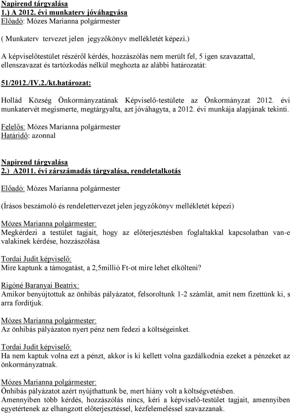 határozat: Hollád Község Önkormányzatának Képviselő-testülete az Önkormányzat 2012. évi munkatervét megismerte, megtárgyalta, azt jóváhagyta, a 2012. évi munkája alapjának tekinti.