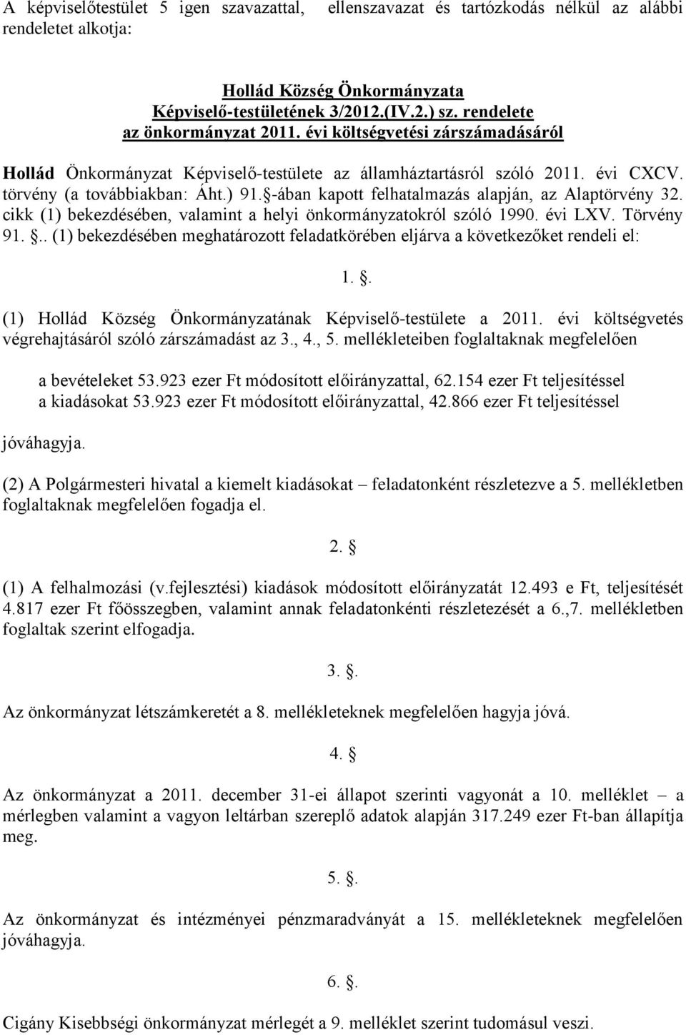 -ában kapott felhatalmazás alapján, az Alaptörvény 32. cikk (1) bekezdésében, valamint a helyi önkormányzatokról szóló 1990. évi LXV. Törvény 91.