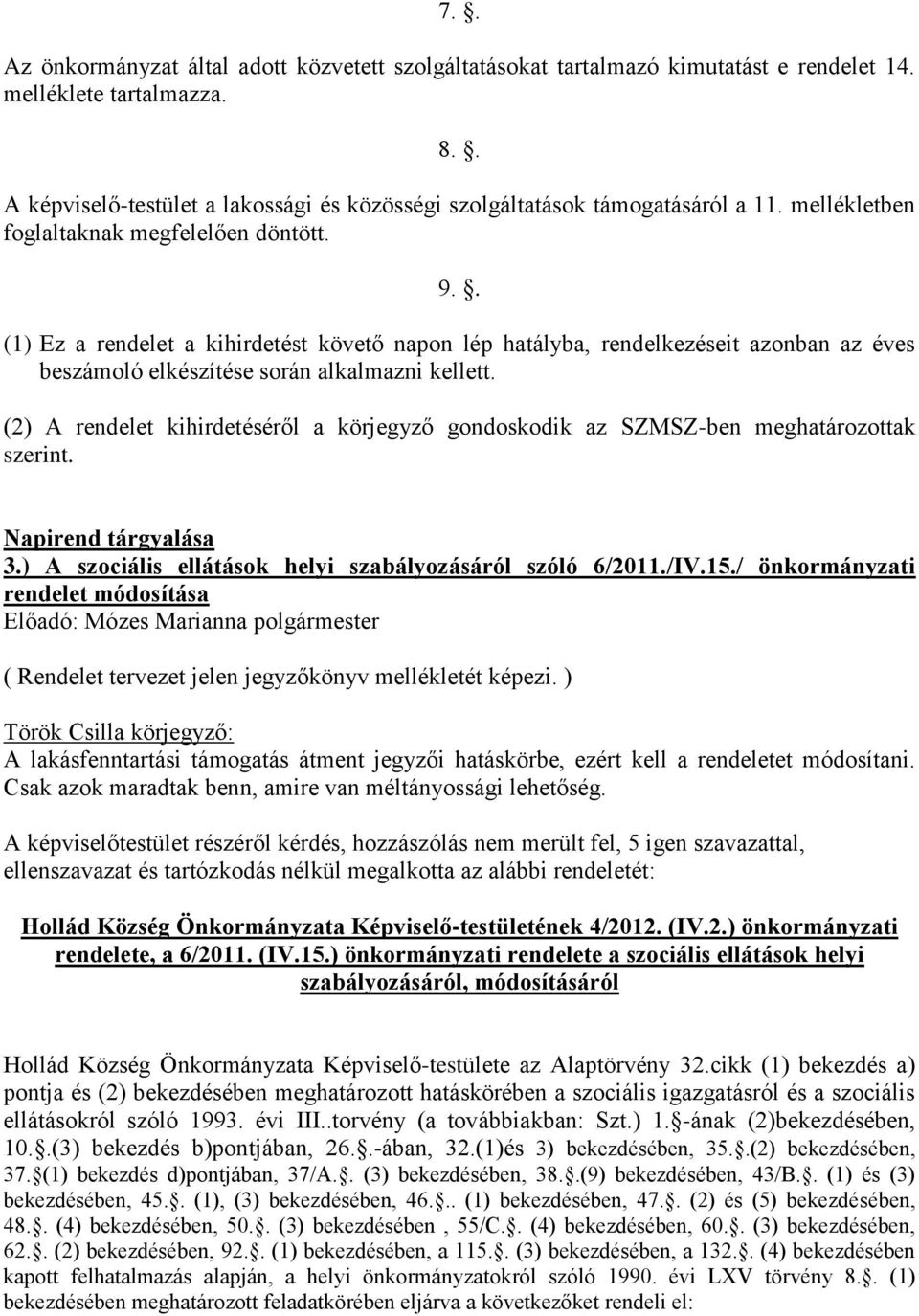 . (1) Ez a rendelet a kihirdetést követő napon lép hatályba, rendelkezéseit azonban az éves beszámoló elkészítése során alkalmazni kellett.