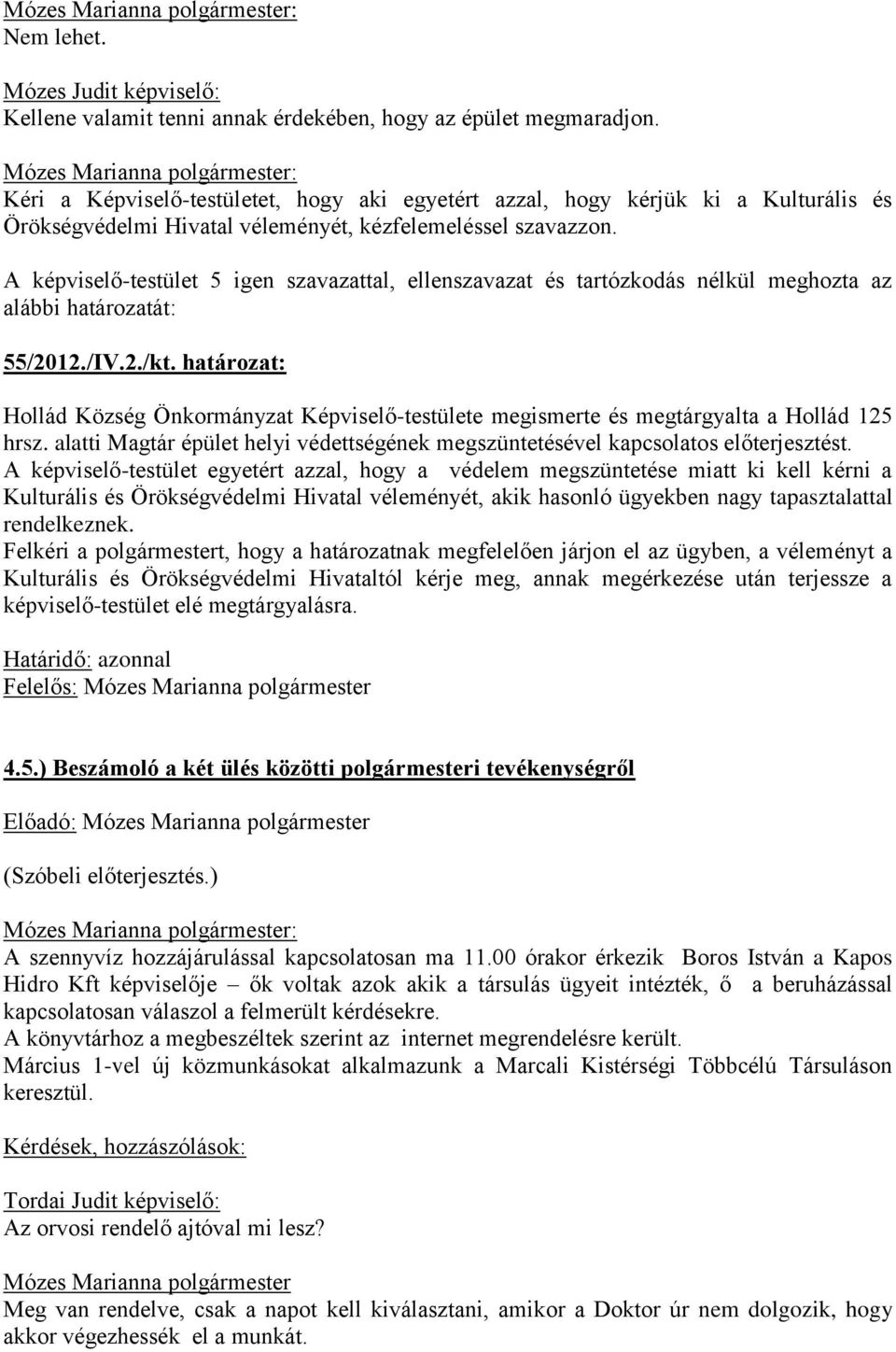 A képviselő-testület 5 igen szavazattal, ellenszavazat és tartózkodás nélkül meghozta az alábbi határozatát: 55/2012./IV.2./kt.