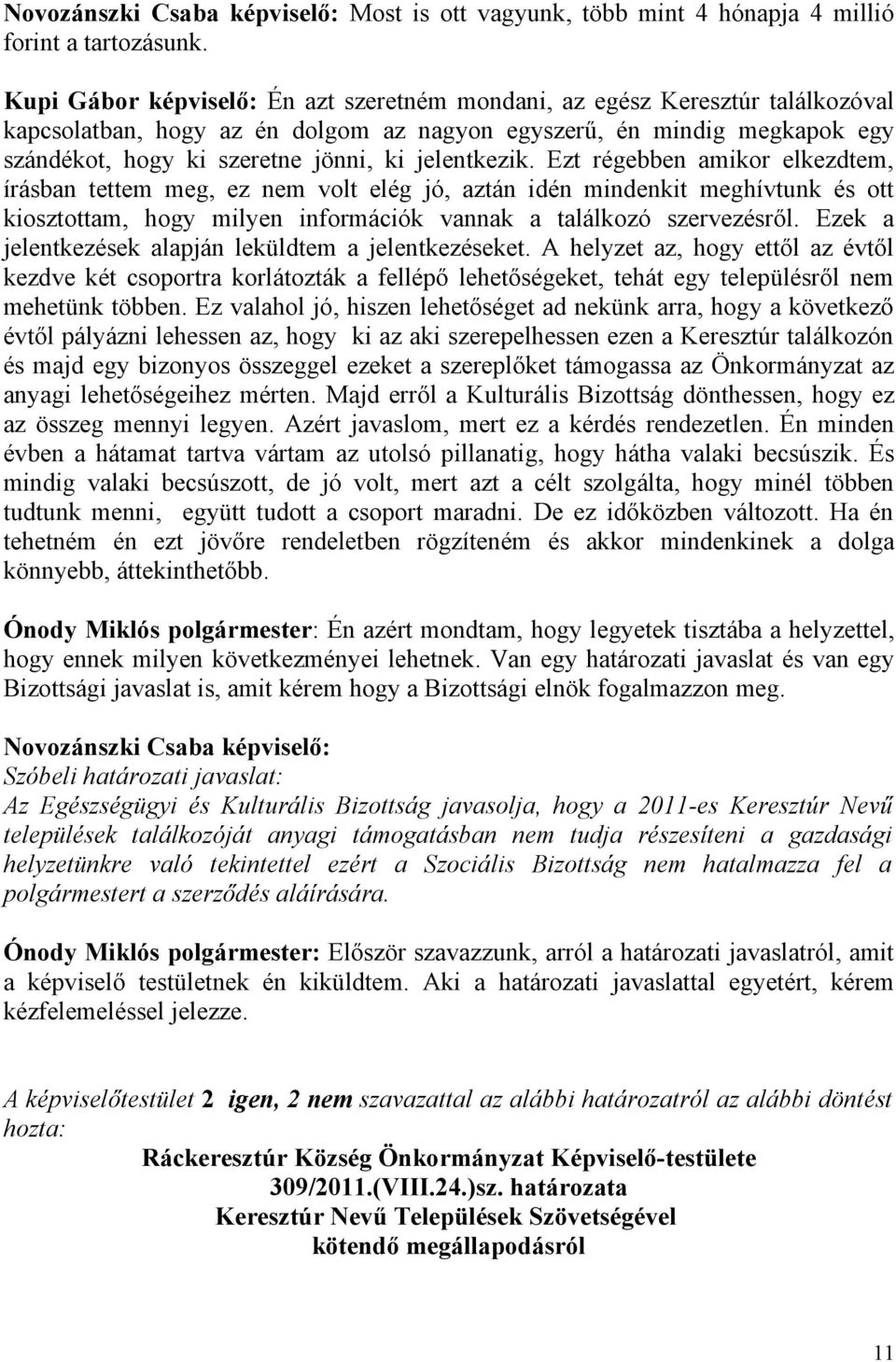 jelentkezik. Ezt régebben amikor elkezdtem, írásban tettem meg, ez nem volt elég jó, aztán idén mindenkit meghívtunk és ott kiosztottam, hogy milyen információk vannak a találkozó szervezésről.