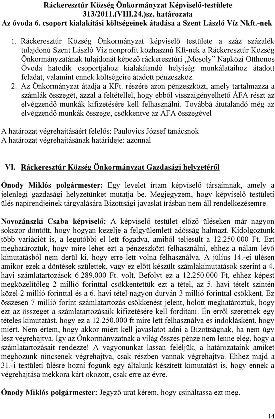 Mosoly Napközi Otthonos Óvoda hatodik csoportjához kialakítandó helyiség munkálataihoz átadott feladat, valamint ennek költségeire átadott pénzeszköz. 2. Az Önkormányzat átadja a KFt.