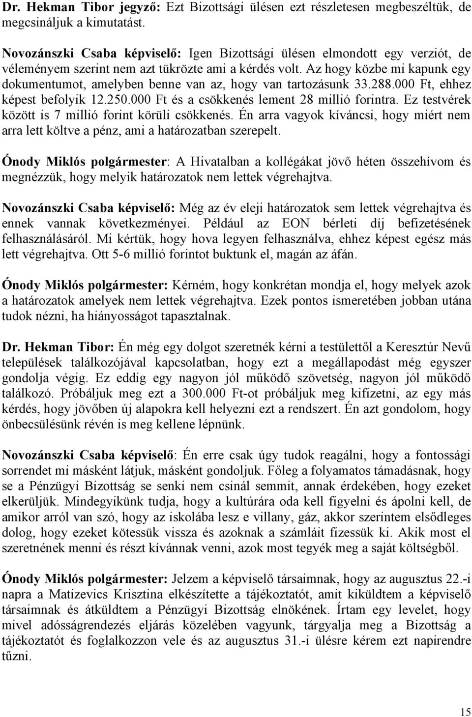 Az hogy közbe mi kapunk egy dokumentumot, amelyben benne van az, hogy van tartozásunk 33.288.000 Ft, ehhez képest befolyik 12.250.000 Ft és a csökkenés lement 28 millió forintra.