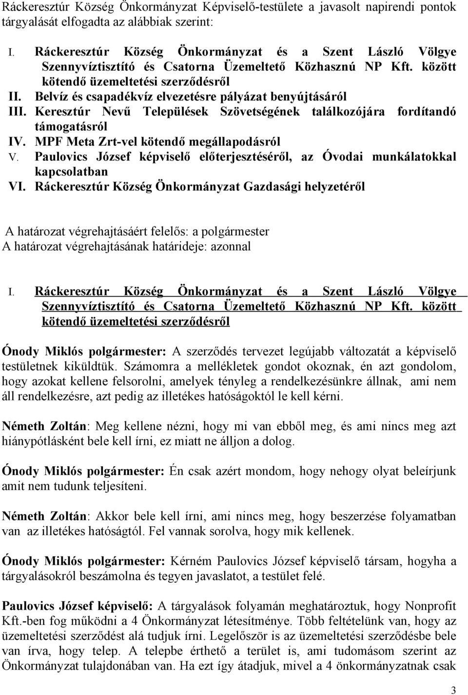 Belvíz és csapadékvíz elvezetésre pályázat benyújtásáról III. Keresztúr Nevű Települések Szövetségének találkozójára fordítandó támogatásról IV. MPF Meta Zrt-vel kötendő megállapodásról V.