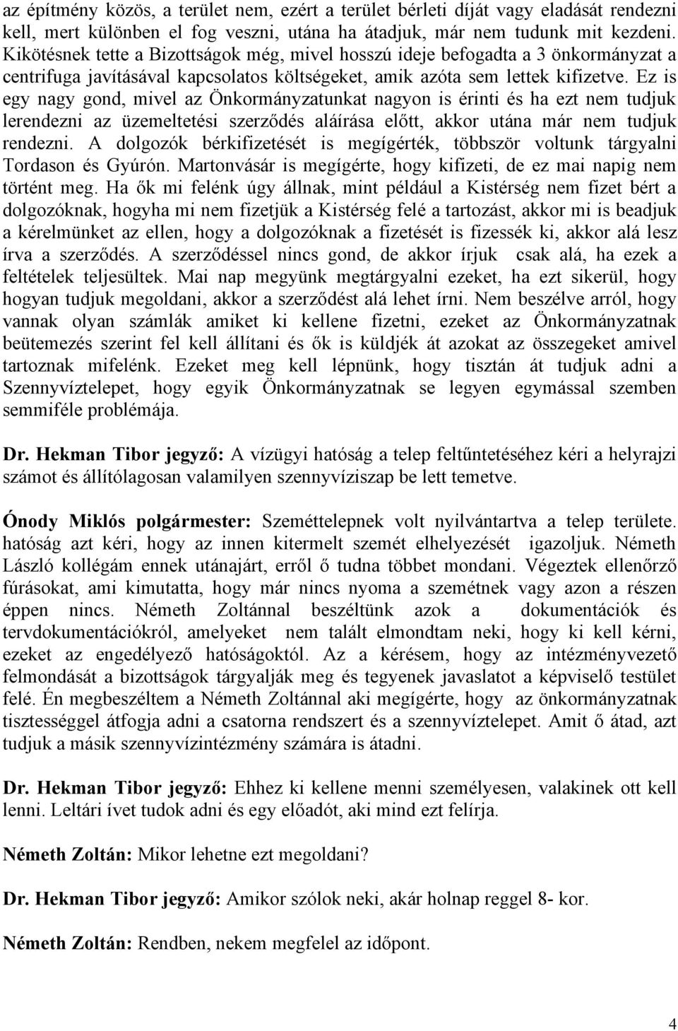 Ez is egy nagy gond, mivel az Önkormányzatunkat nagyon is érinti és ha ezt nem tudjuk lerendezni az üzemeltetési szerződés aláírása előtt, akkor utána már nem tudjuk rendezni.