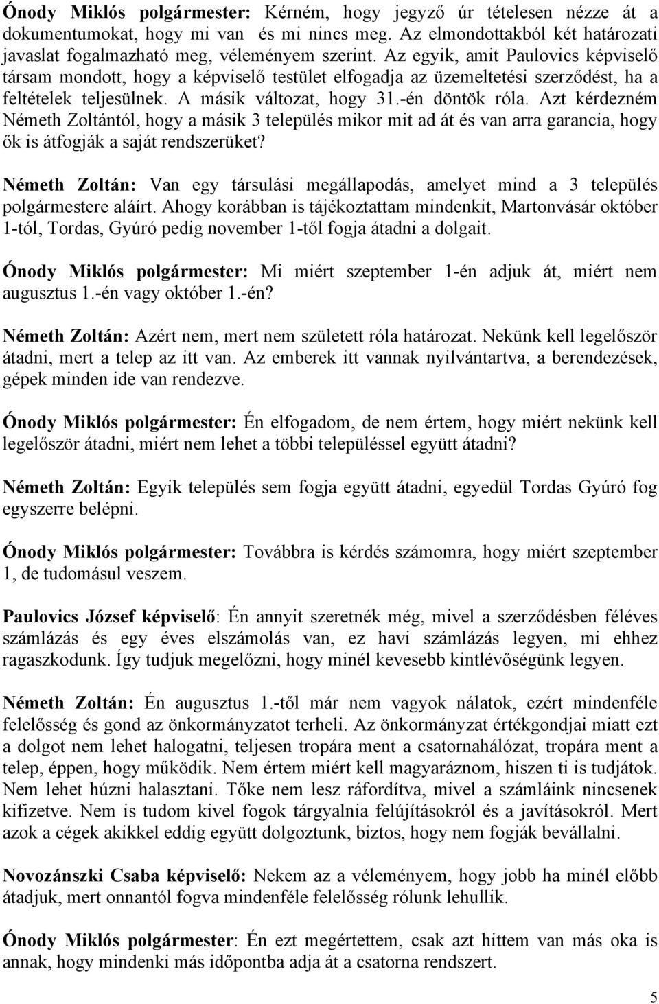 Azt kérdezném Németh Zoltántól, hogy a másik 3 település mikor mit ad át és van arra garancia, hogy ők is átfogják a saját rendszerüket?