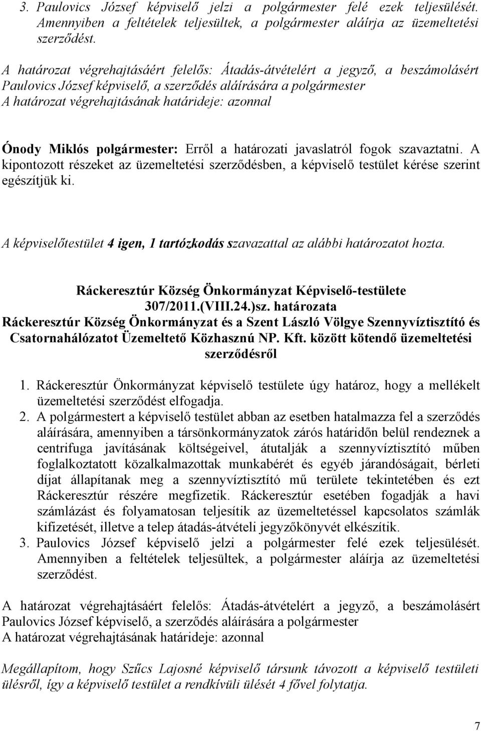 Ónody Miklós polgármester: Erről a határozati javaslatról fogok szavaztatni. A kipontozott részeket az üzemeltetési szerződésben, a képviselő testület kérése szerint egészítjük ki.