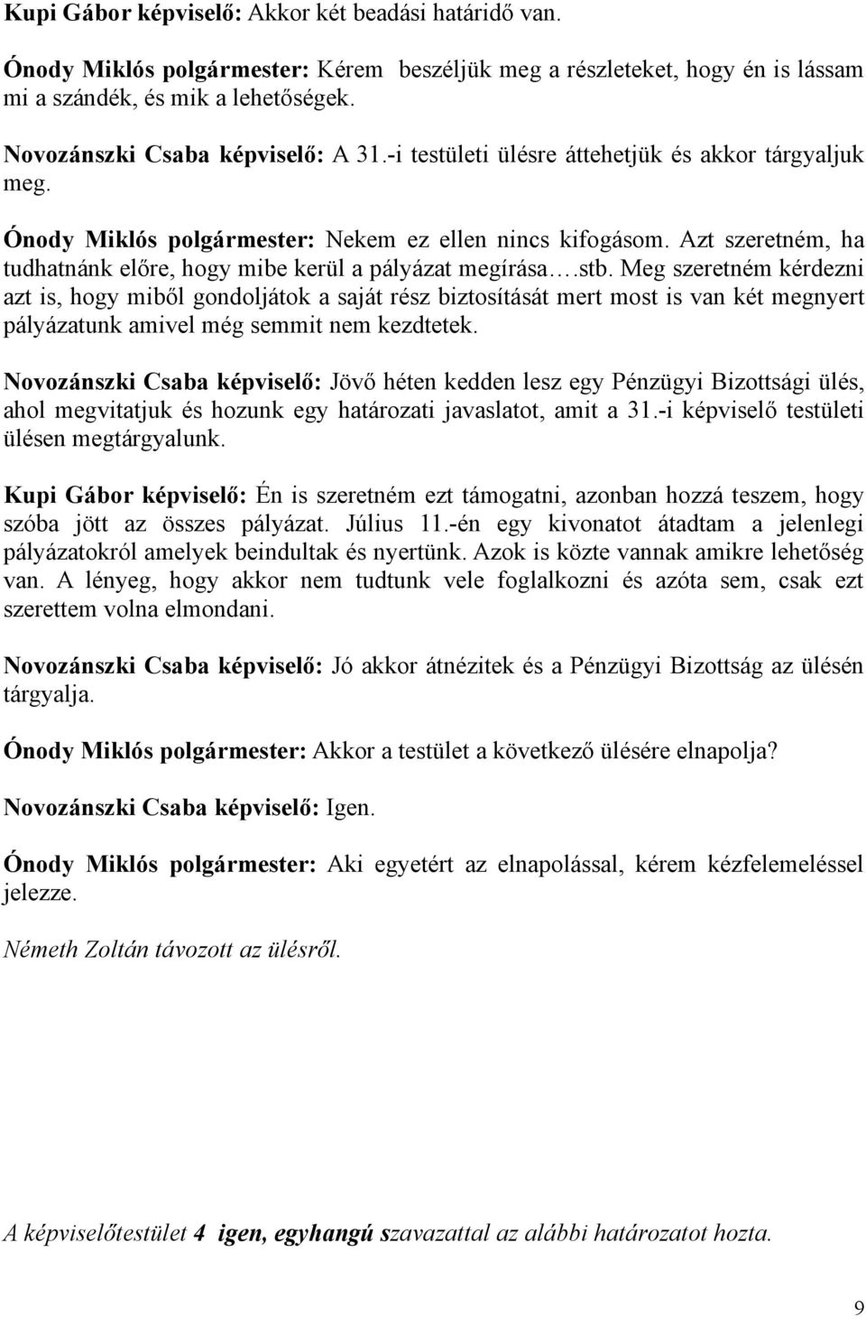 Azt szeretném, ha tudhatnánk előre, hogy mibe kerül a pályázat megírása.stb.