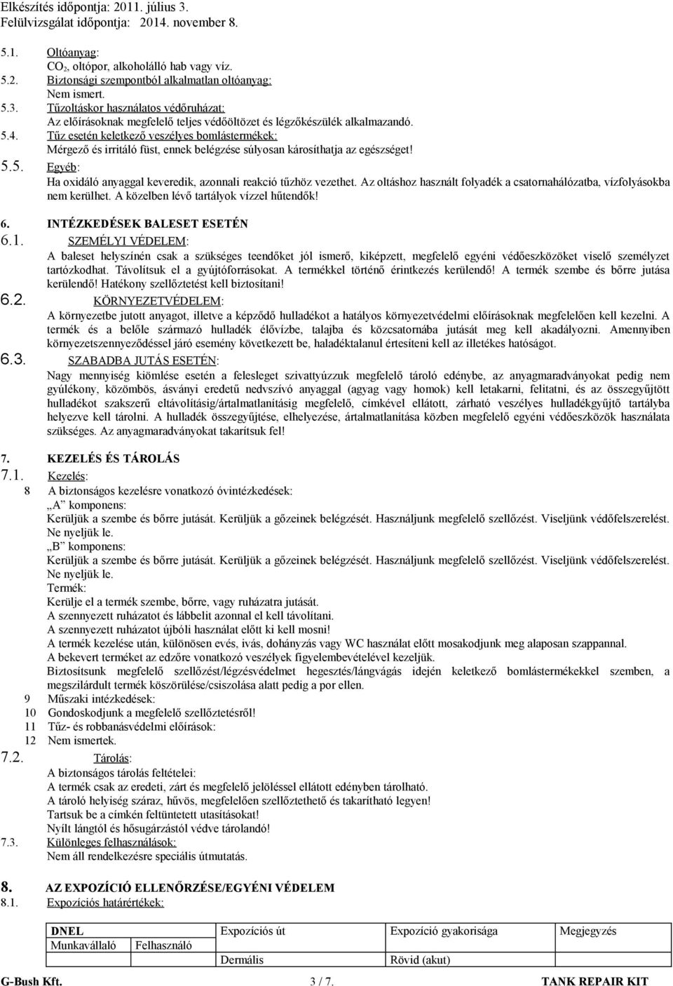 Tűz esetén keletkező veszélyes bomlástermékek: Mérgező és irritáló füst, ennek belégzése súlyosan károsíthatja az egészséget! 5.5. Egyéb: Ha oxidáló anyaggal keveredik, azonnali reakció tűzhöz vezethet.