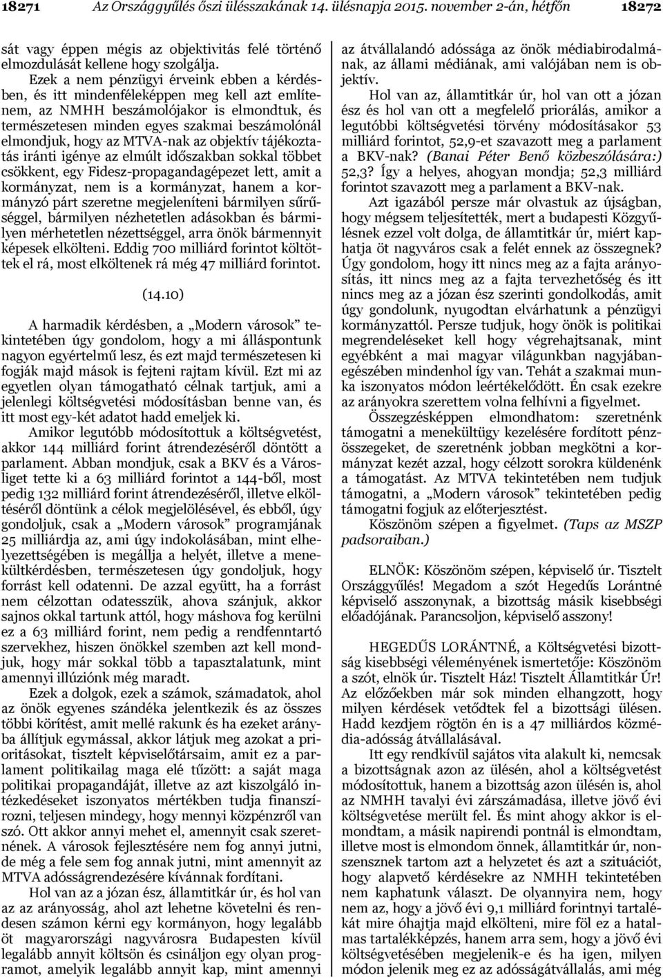 az MTVA-nak az objektív tájékoztatás iránti igénye az elmúlt időszakban sokkal többet csökkent, egy Fidesz-propagandagépezet lett, amit a kormányzat, nem is a kormányzat, hanem a kormányzó párt