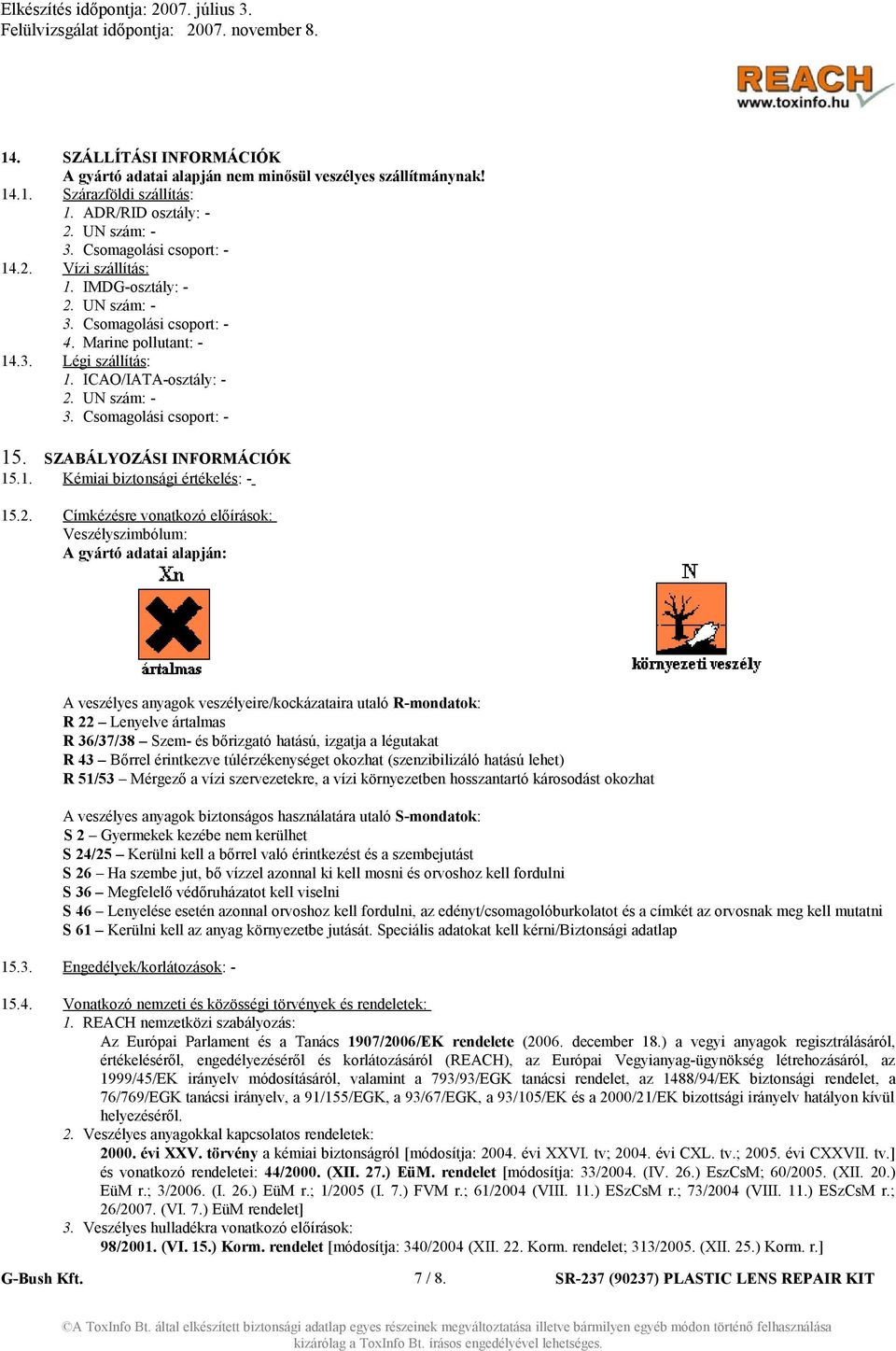 2. Címkézésre vonatkozó előírások: Veszélyszimbólum: A gyártó adatai alapján: A veszélyes anyagok veszélyeire/kockázataira utaló R-mondatok: R 22 Lenyelve ártalmas R 36/37/38 Szem- és bőrizgató