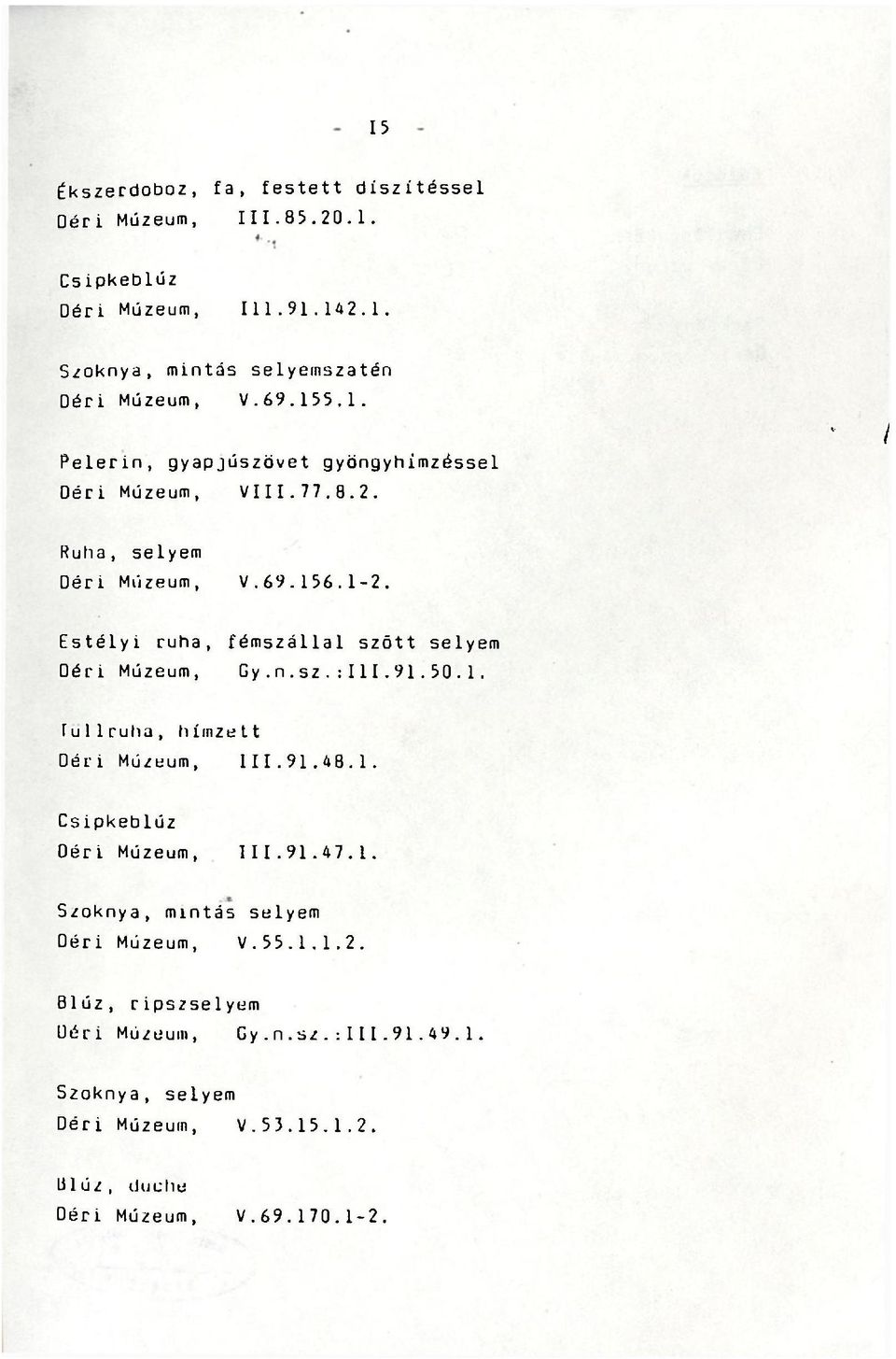 91.48.1. Csipkeblúz Oéri Múzeum, 111. 91.47.1. Szoknya, mintás selyem V.55.1.1.2. Blúz, ripszselyem Gy.n.sz.:III.91.49.1. Szoknya, selyem V.