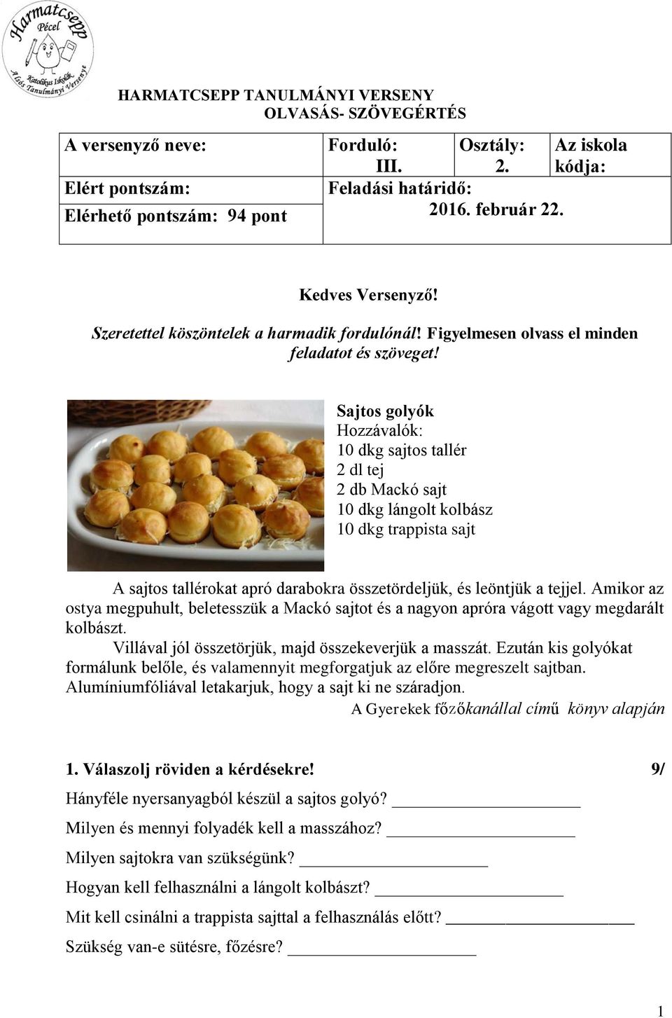 Sajtos golyók Hozzávalók: 10 dkg sajtos tallér 2 dl tej 2 db Mackó sajt 10 dkg lángolt kolbász 10 dkg trappista sajt A sajtos tallérokat apró darabokra összetördeljük, és leöntjük a tejjel.