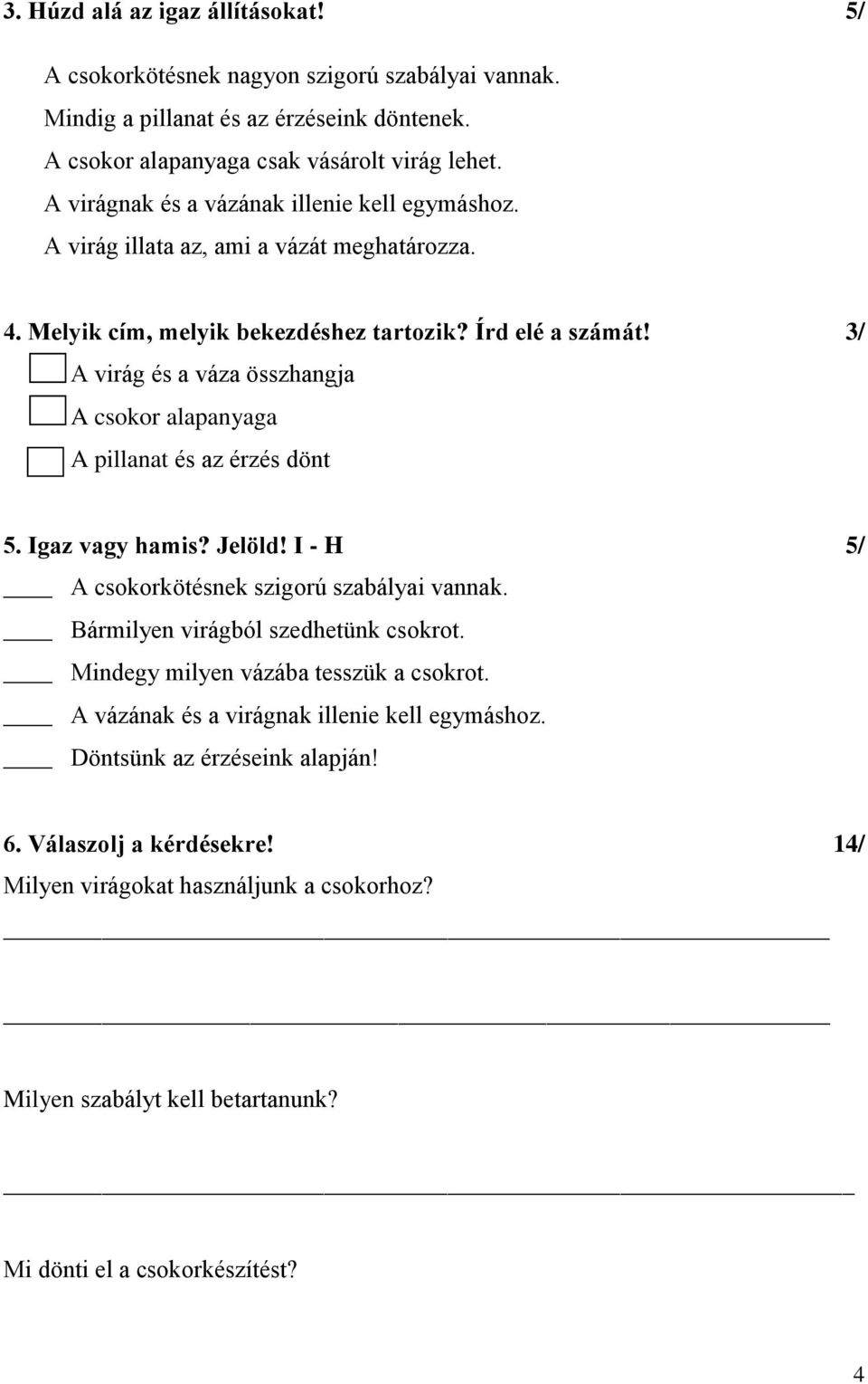 3/ A virág és a váza összhangja A csokor alapanyaga A pillanat és az érzés dönt 5. Igaz vagy hamis? Jelöld! I - H 5/ A csokorkötésnek szigorú szabályai vannak. Bármilyen virágból szedhetünk csokrot.