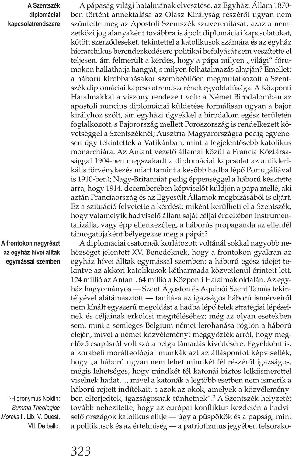 alanyaként továbbra is ápolt diplomáciai kapcsolatokat, kötött szerződéseket, tekintettel a katolikusok számára és az egyház hierarchikus berendezkedésére politikai befolyását sem veszítette el