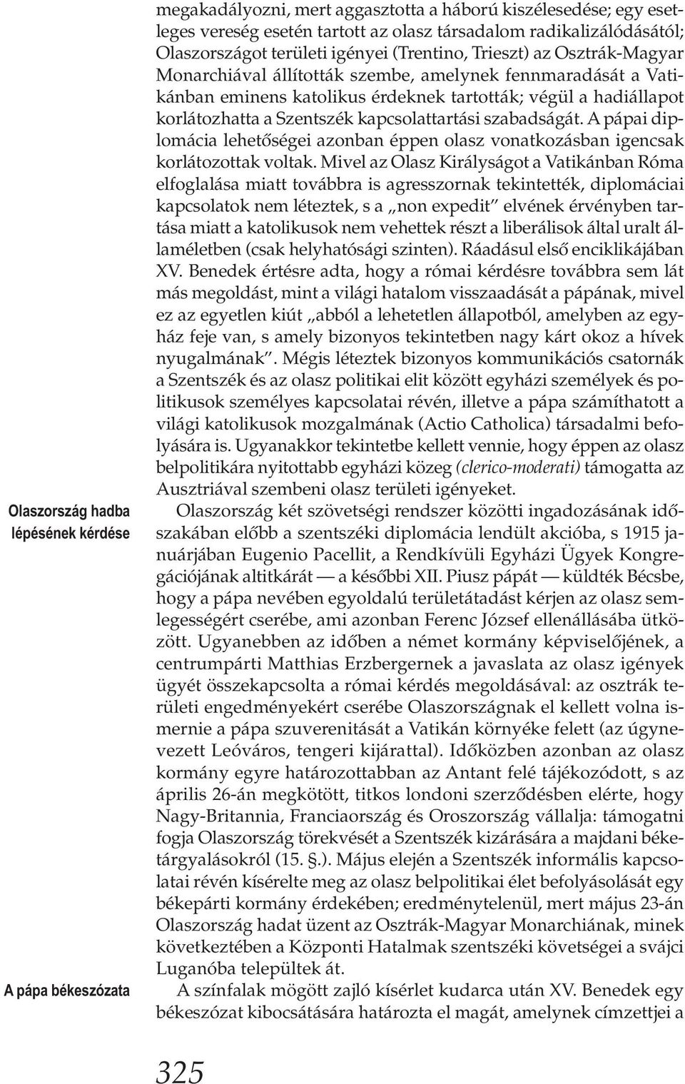 korlátozhatta a Szentszék kapcsolattartási szabadságát. A pápai diplomácia lehetőségei azonban éppen olasz vonatkozásban igencsak korlátozottak voltak.