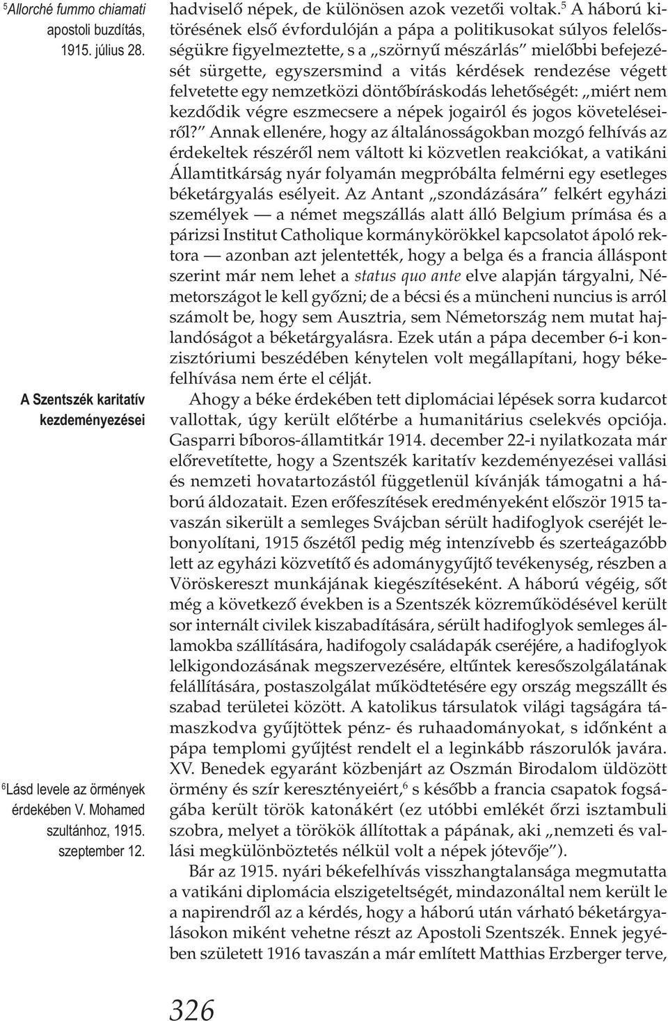 5 A háború kitörésének első évfordulóján a pápa a politikusokat súlyos felelősségükre figyelmeztette, s a szörnyű mészárlás mielőbbi befejezését sürgette, egyszersmind a vitás kérdések rendezése