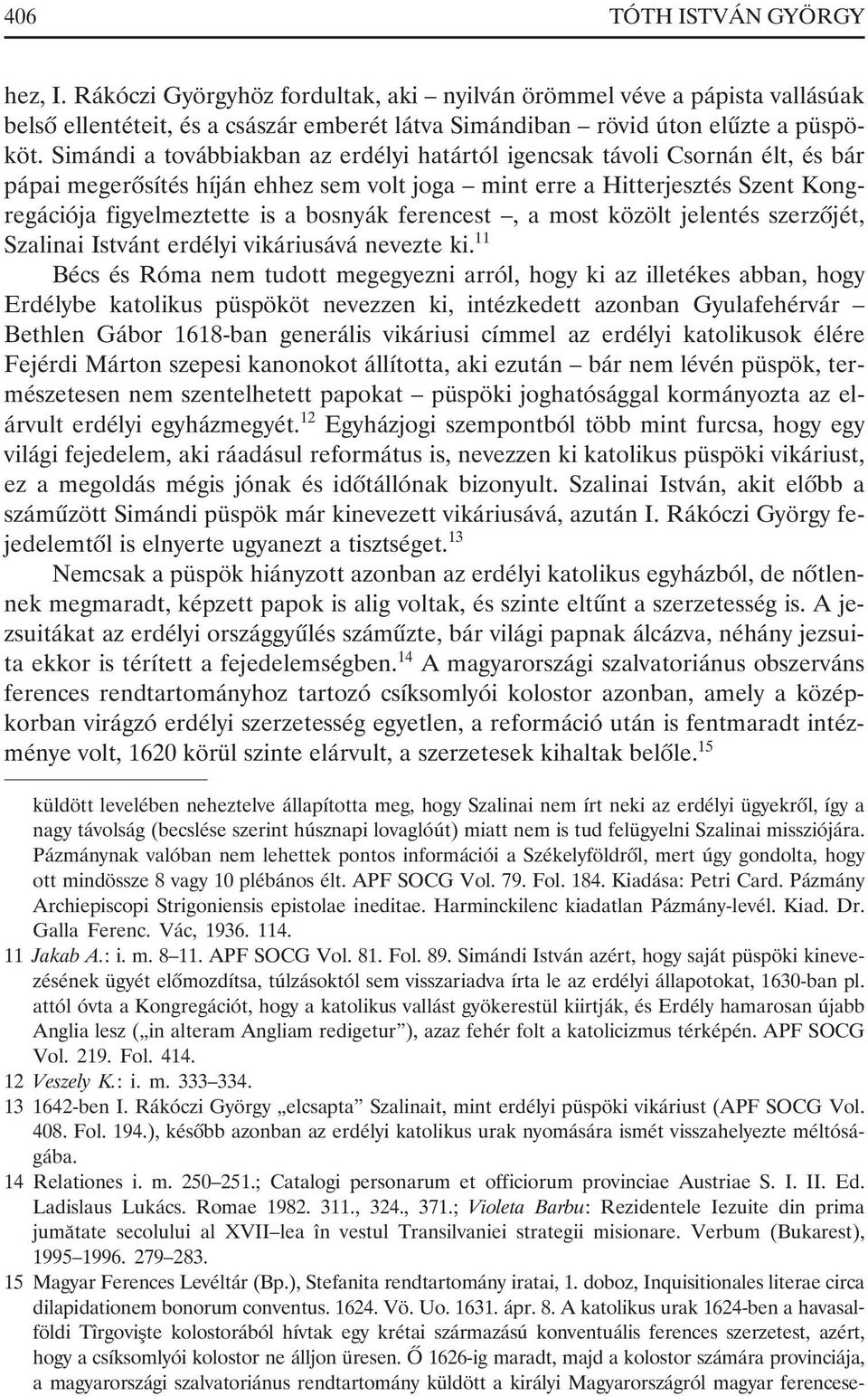ferencest, a most közölt jelentés szerzõjét, Szalinai Istvánt erdélyi vikáriusává nevezte ki.