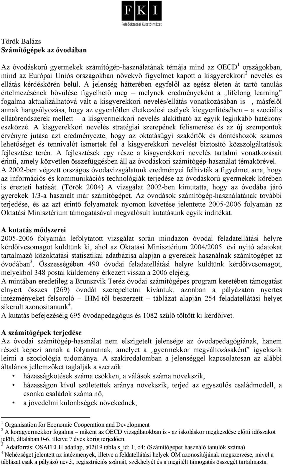 A jelenség hátterében egyfelől az egész életen át tartó tanulás értelmezésének bővülése figyelhető meg melynek eredményeként a lifelong learning fogalma aktualizálhatóvá vált a kisgyerekkori