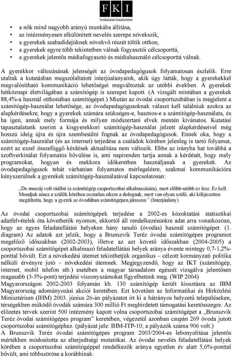 Erre utaltak a kutatásban megszólaltatott interjúalanyaink, akik úgy látták, hogy a gyerekekkel megvalósítható kommunikáció lehetőségei megváltoztak az utóbbi években.