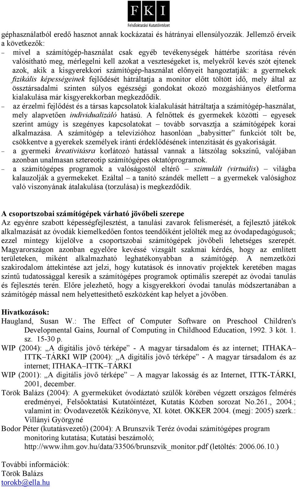 azok, akik a kisgyerekkori számítógép-használat előnyeit hangoztatják: a gyermekek fizikális képességeinek fejlődését hátráltatja a monitor előtt töltött idő, mely által az össztársadalmi szinten