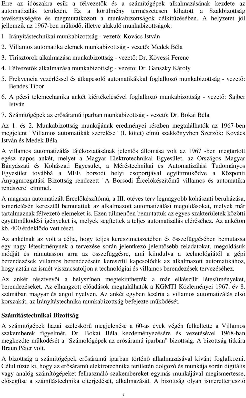 A helyzetet jól jellemzik az 1967-ben működő, illetve alakuló munkabizottságok: l. Irányítástechnikai munkabizottság - vezető: Kovács István 2.