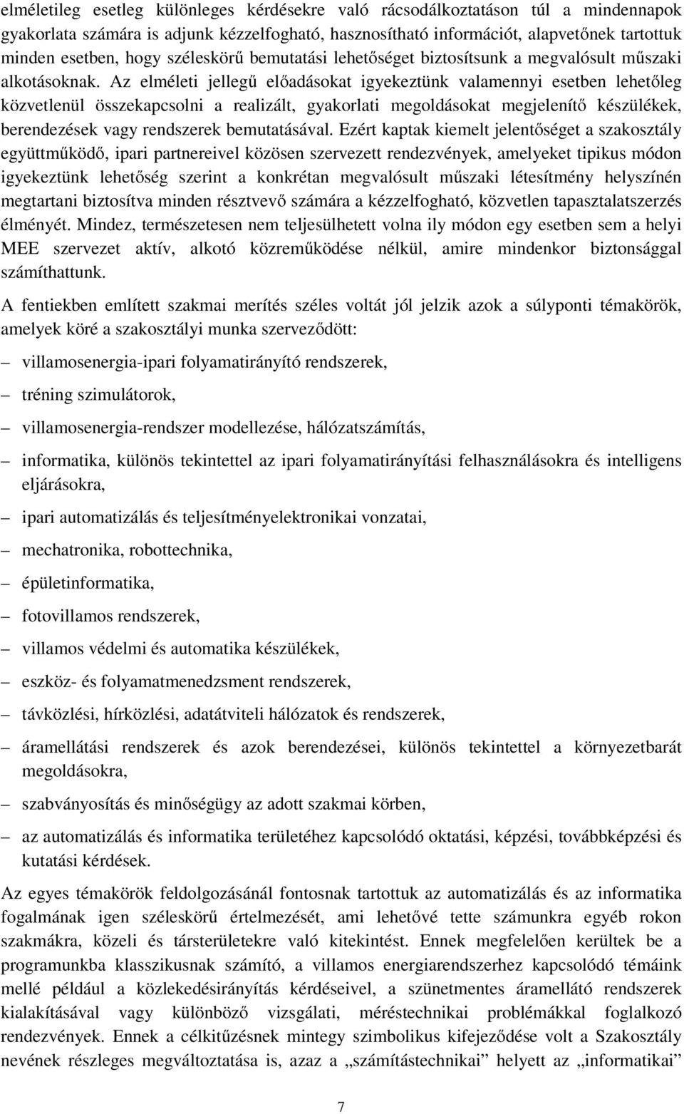 Az elméleti jellegű előadásokat igyekeztünk valamennyi esetben lehetőleg közvetlenül összekapcsolni a realizált, gyakorlati megoldásokat megjelenítő készülékek, berendezések vagy rendszerek