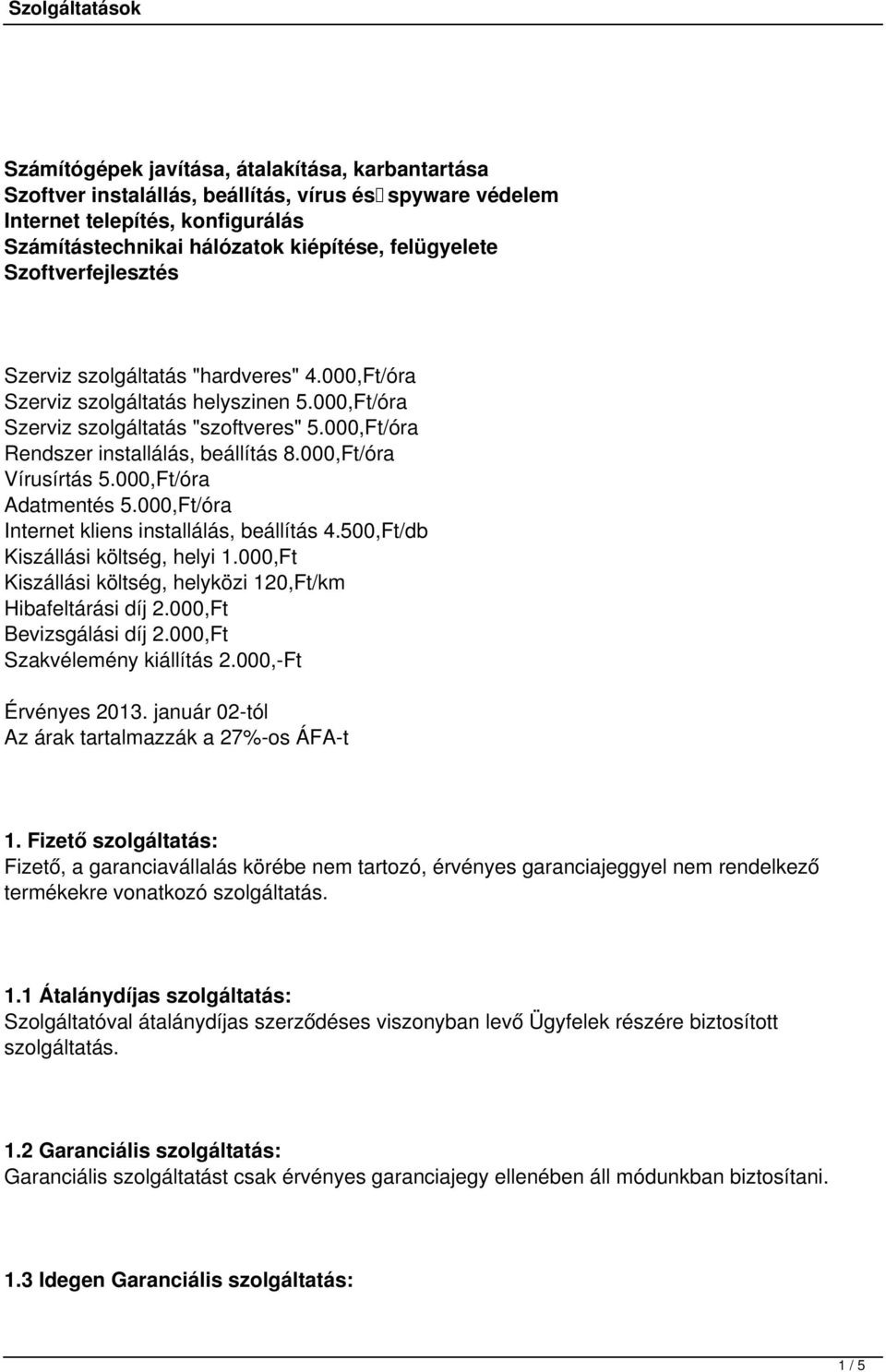 000,Ft/óra Vírusírtás 5.000,Ft/óra Adatmentés 5.000,Ft/óra Internet kliens installálás, beállítás 4.500,Ft/db Kiszállási költség, helyi 1.