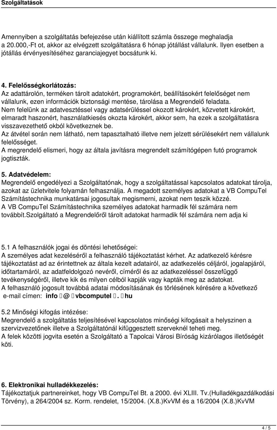 Felelősségkorlátozás: Az adattárolón, terméken tárolt adatokért, programokért, beállításokért felelőséget nem vállalunk, ezen információk biztonsági mentése, tárolása a Megrendelő feladata.