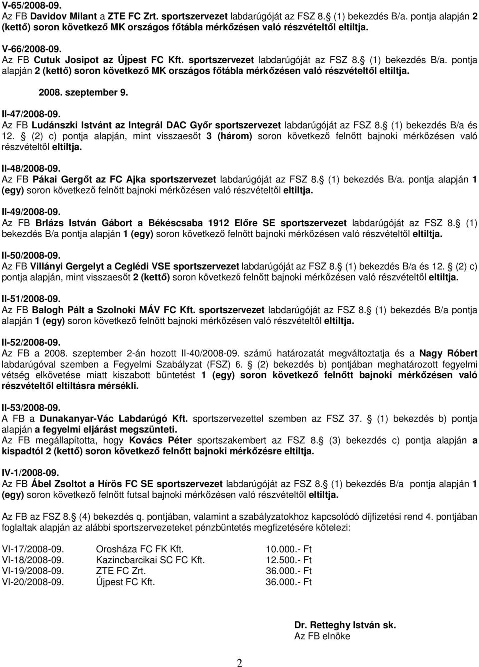 (1) bekezdés B/a. pontja alapján 2 (kettő) soron következő MK országos főtábla mérkőzésen való részvételtől eltiltja. 2008. szeptember 9. II-47/2008-09.