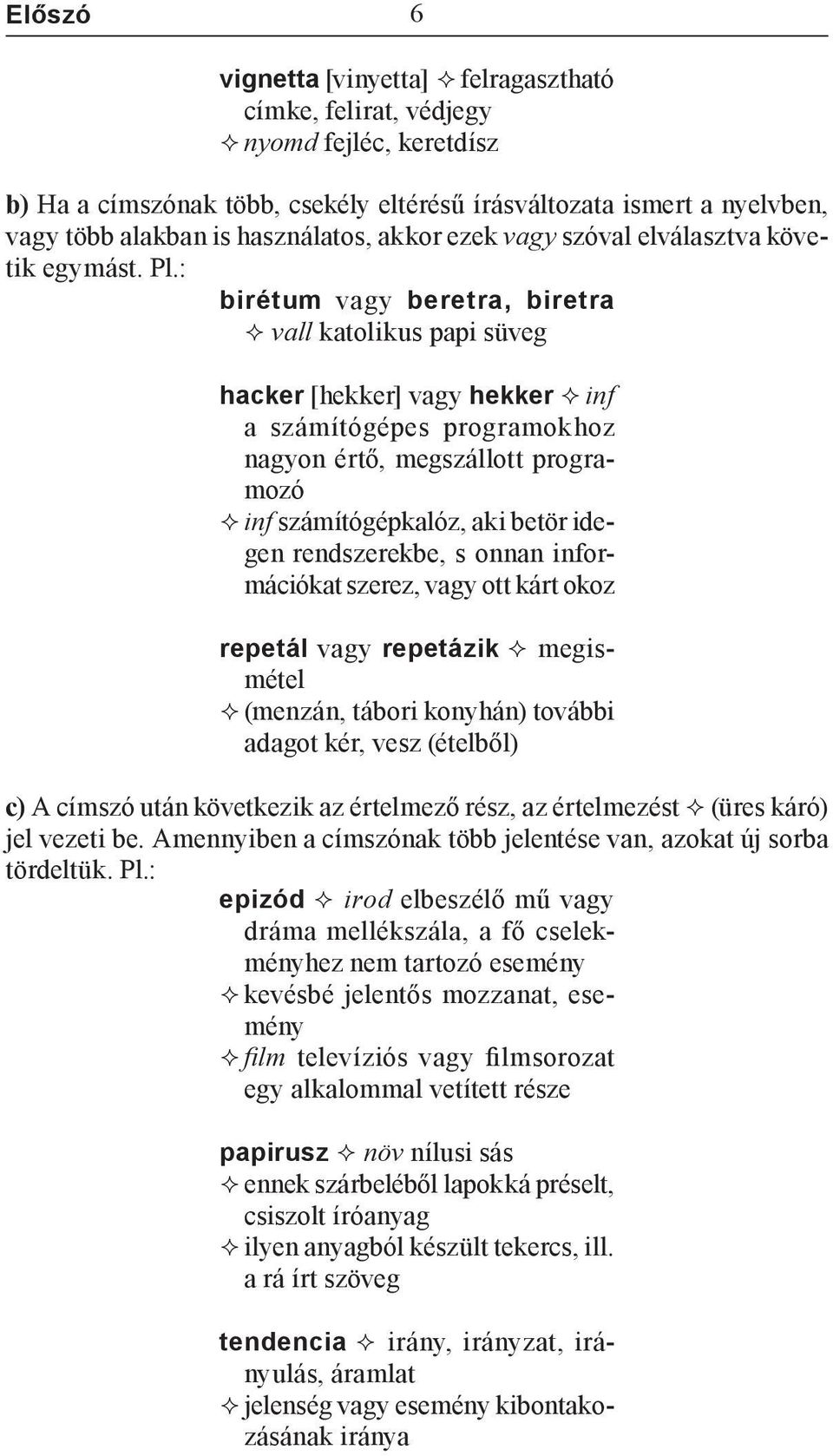 : birétum vagy beretra, biretra vall katolikus papi süveg hacker [hekker] vagy hekker inf a számítógépes programokhoz nagyon értő, megszállott programozó inf számítógépkalóz, aki betör idegen