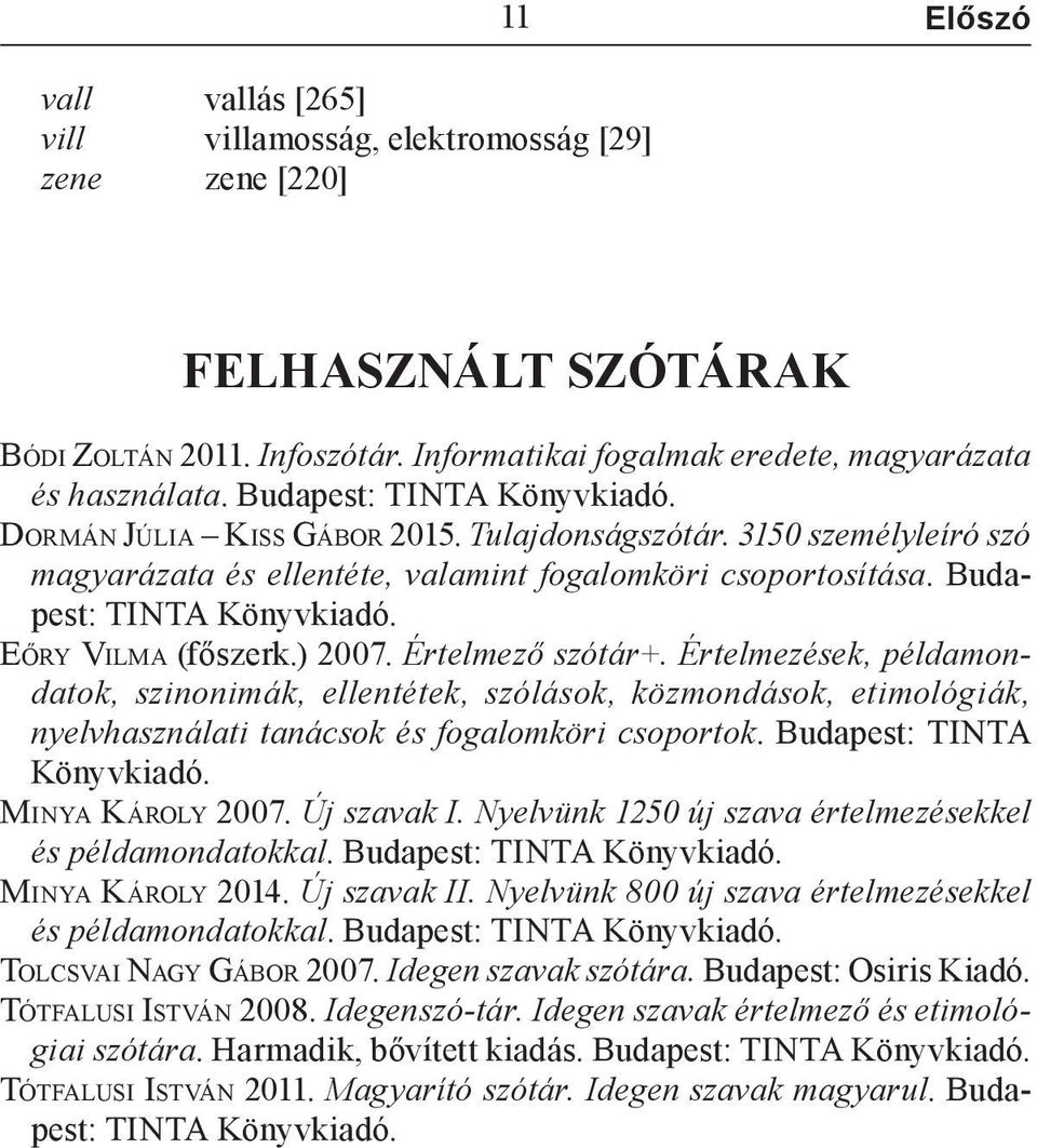 Eőry Vilma (főszerk.) 2007. Értelmező szótár+. Értelmezések, példamondatok, szinonimák, ellentétek, szólások, közmondások, etimológiák, nyelvhasználati tanácsok és fogalomköri csoportok.