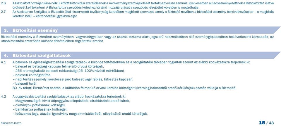7 Az Assistance Szolgálat, a Biztosító által kiszervezett tevékenység keretében megbízott szervezet, amely a Biztosító nevében a biztosítási esemény bekövetkezésekor a megbízás keretein belül