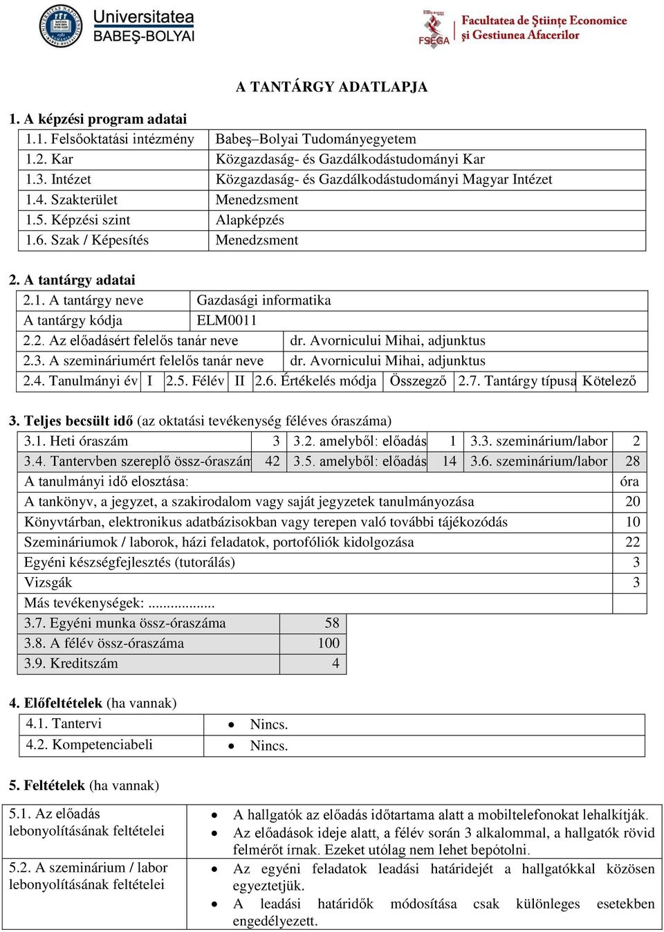 2. Az előadásért felelős tanár neve dr. Avornicului Mihai, adjunktus 2.3. A szemináriumért felelős tanár neve dr. Avornicului Mihai, adjunktus 2.4. Tanulmányi év I 2.5. Félév II 2.6.