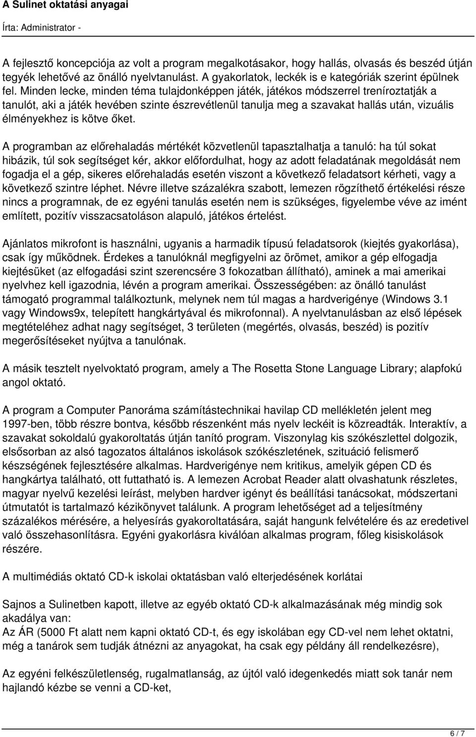 őket. A programban az előrehaladás mértékét közvetlenül tapasztalhatja a tanuló: ha túl sokat hibázik, túl sok segítséget kér, akkor előfordulhat, hogy az adott feladatának megoldását nem fogadja el